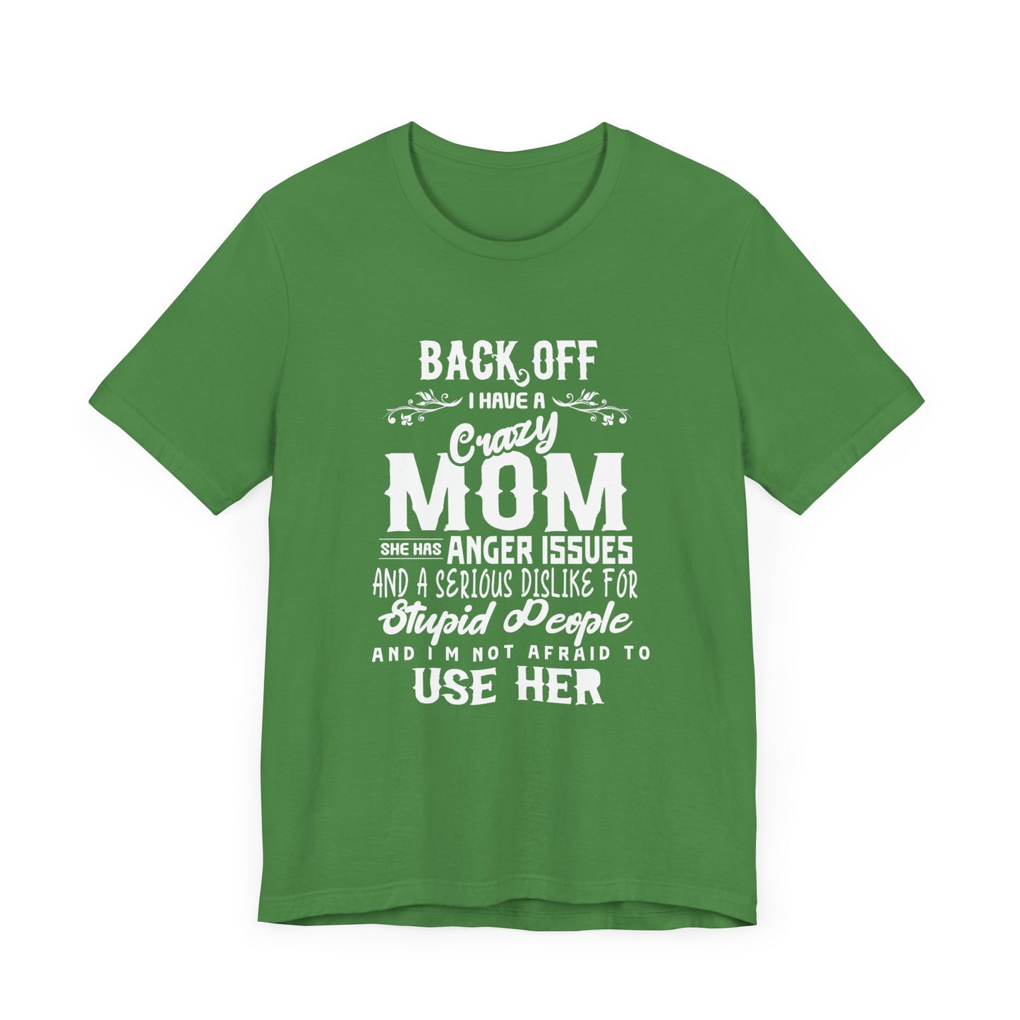 Back Off, I Have A Crazy Mom, She Has Anger Issues And A  Serious dislike For Stupid People - Unisex Jersey Short Sleeve Tee