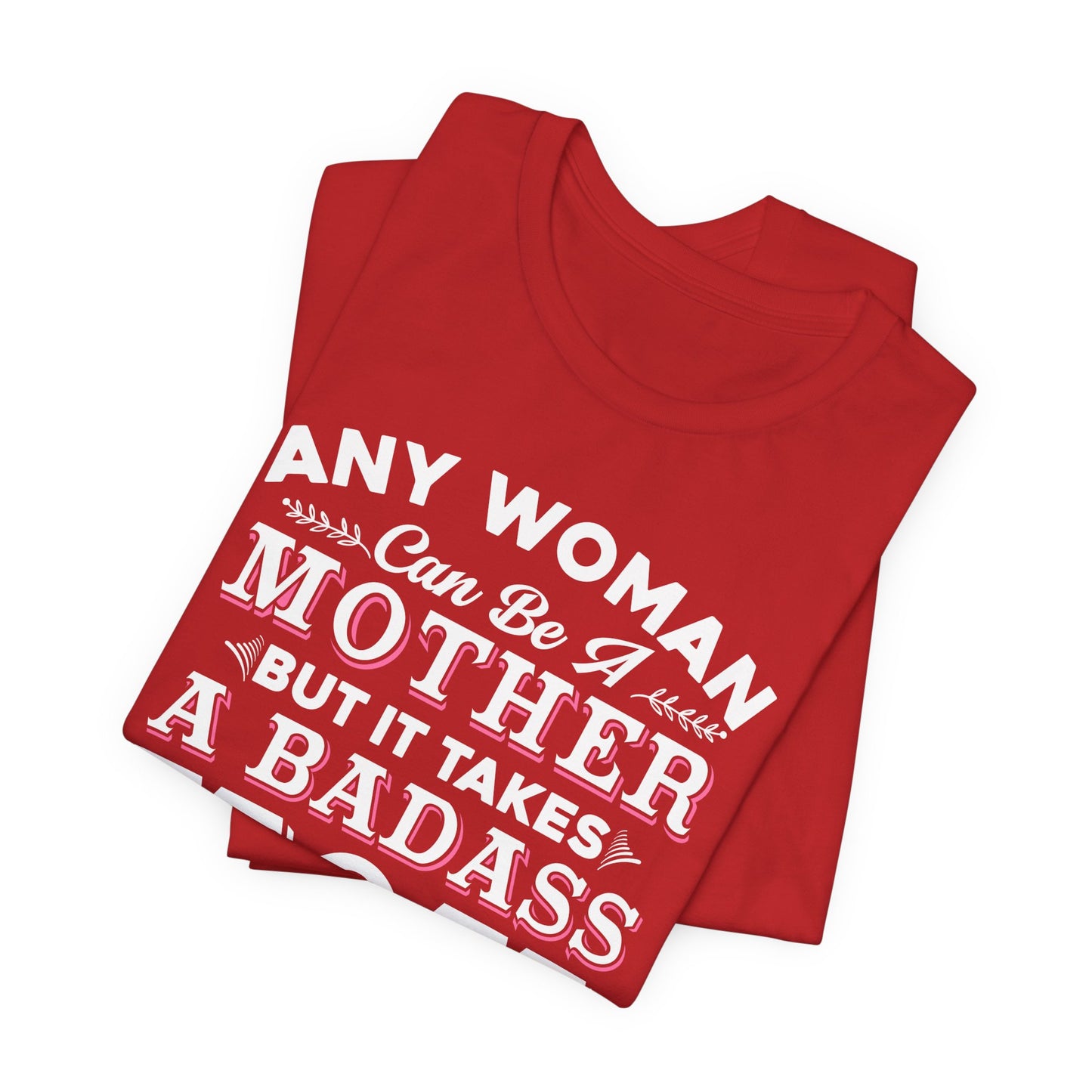 Engineer: Any Woman Can Be A Mother, But It Takes A Badass Mom to Raise An Engineer - Unisex Jersey Short Sleeve Tee - 13663