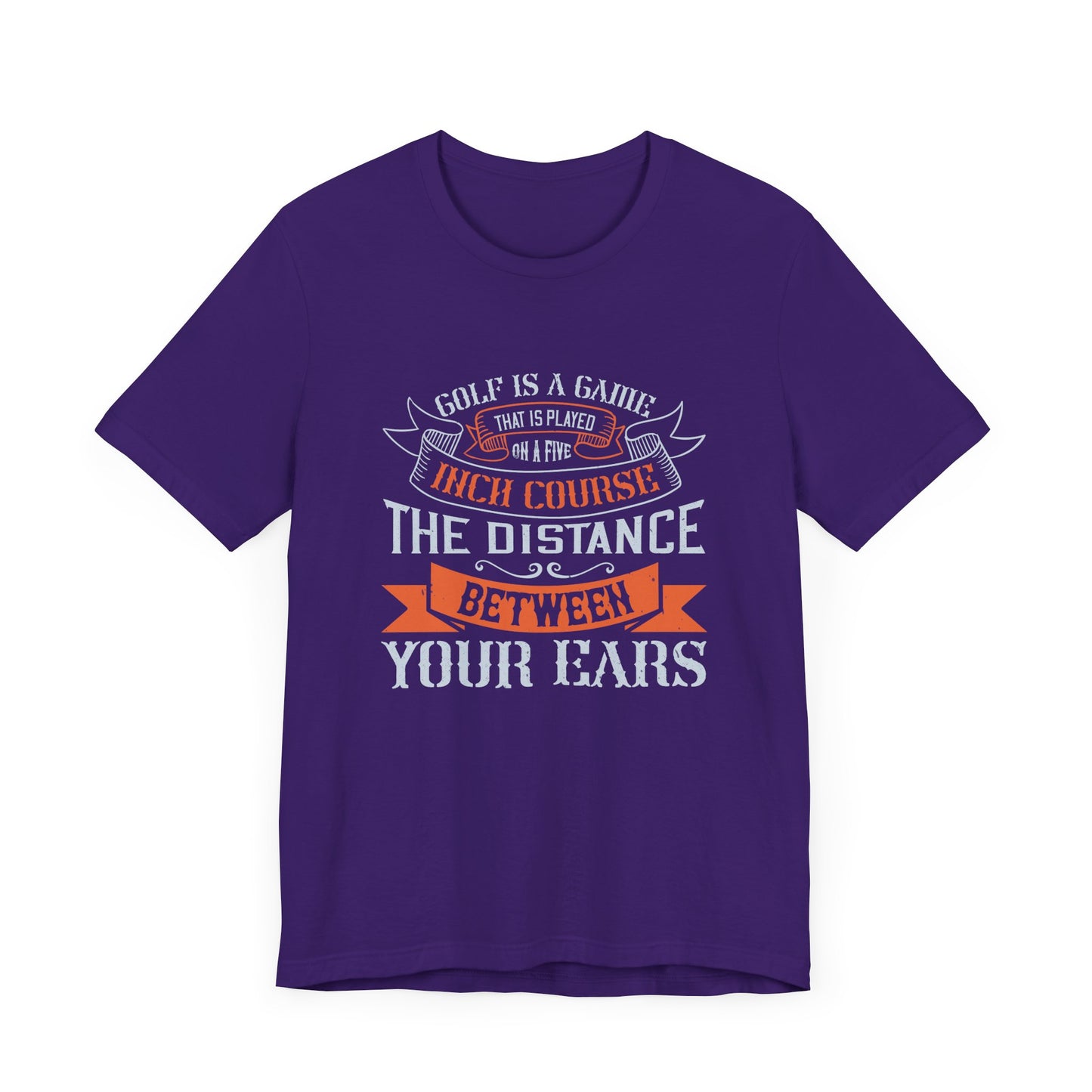 Golf Is a Game That Is Played on a Five-Inch Course – The Distance Between Your Ears - Unisex Jersey Short Sleeve Tee - 11926
