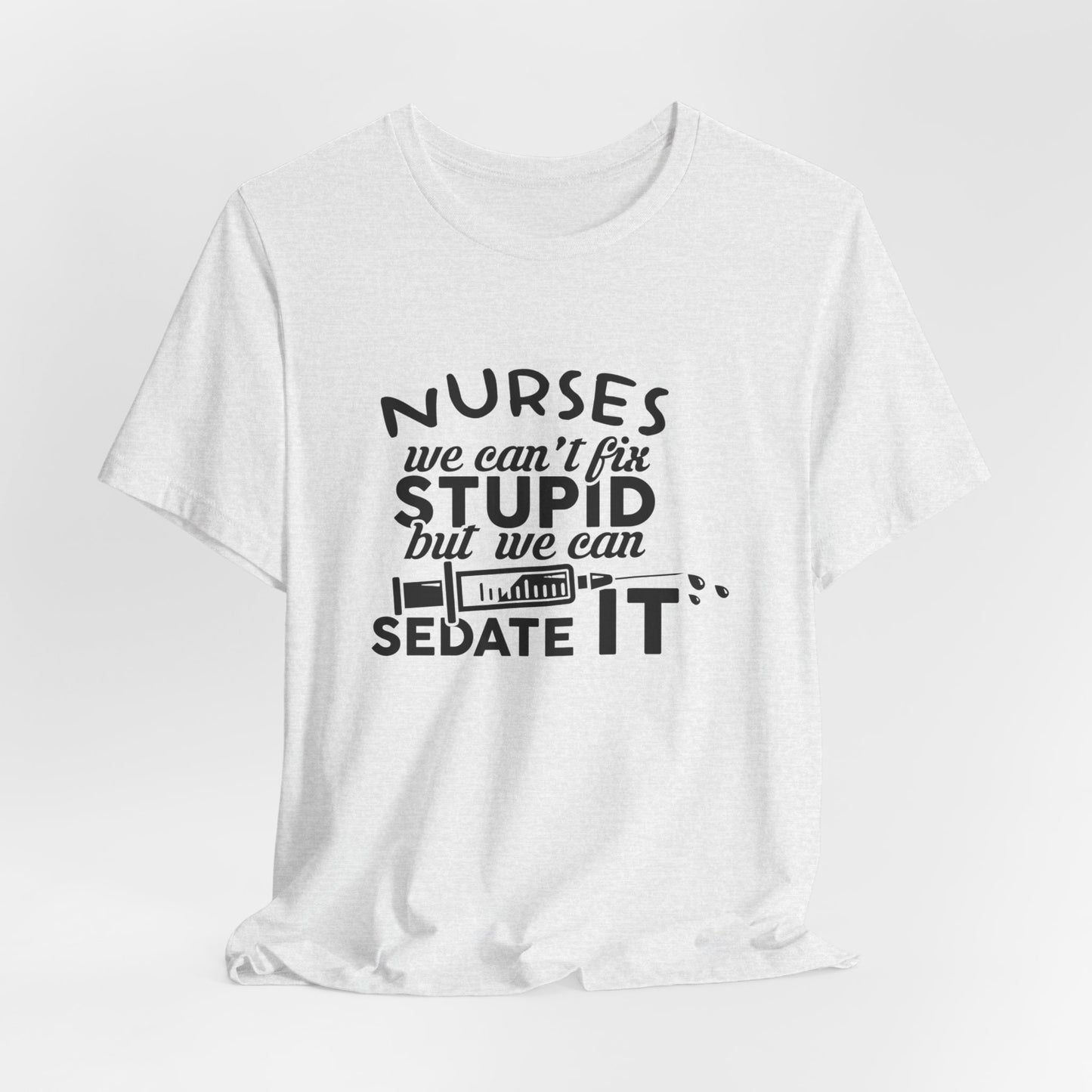 Nurses: We Can't Fix Stupid, But We Can Sedate It - Unisex Jersey Short Sleeve Tee