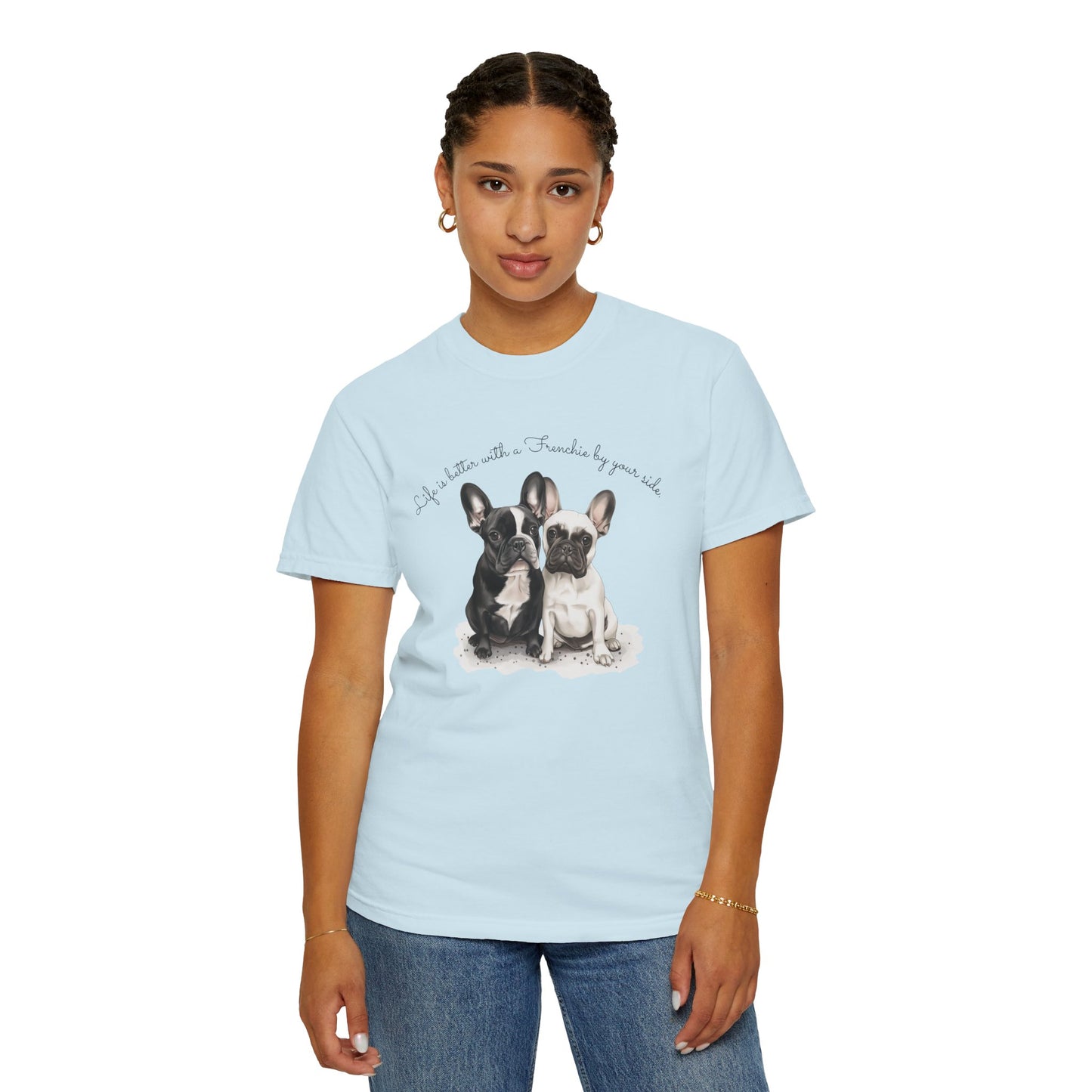 Life is better with a Frenchie by your side. - Unisex Garment-Dyed T-shirt