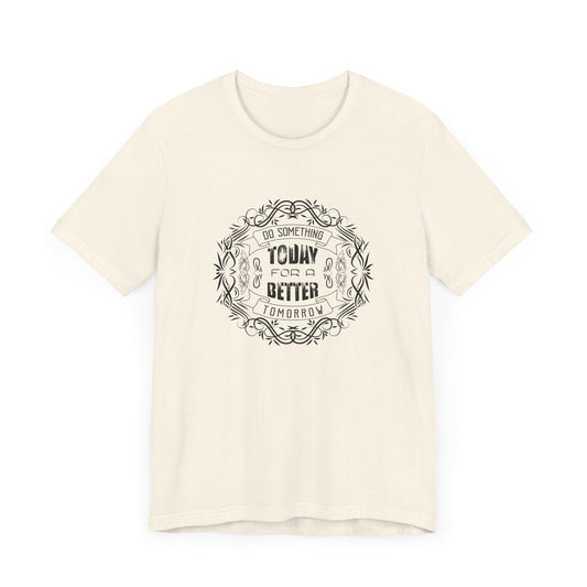 Motivational: Do Something Today For A Better Tomorrow - Unisex Jersey Short Sleeve Tee