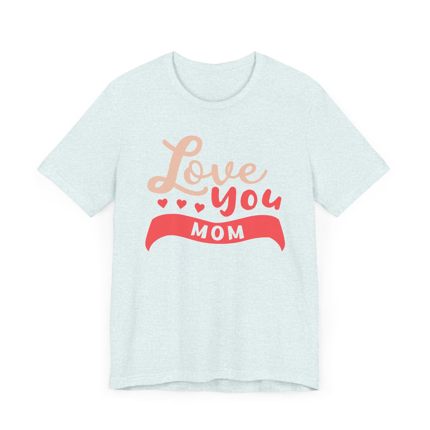 Love You Mom - Unisex Jersey Short Sleeve Tee - 12943