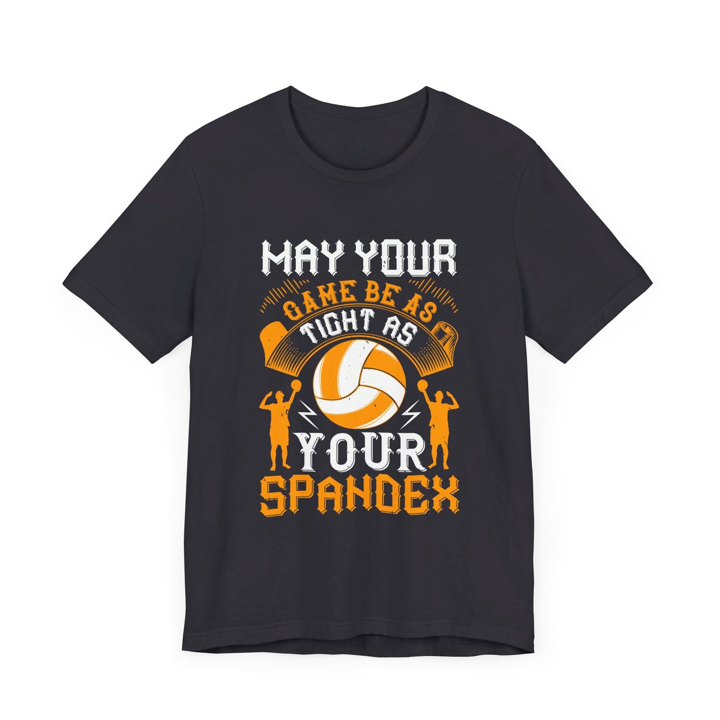 Volleyball: May Your Game Be as Tight as Your Spandex - Unisex Jersey Short Sleeve Tee