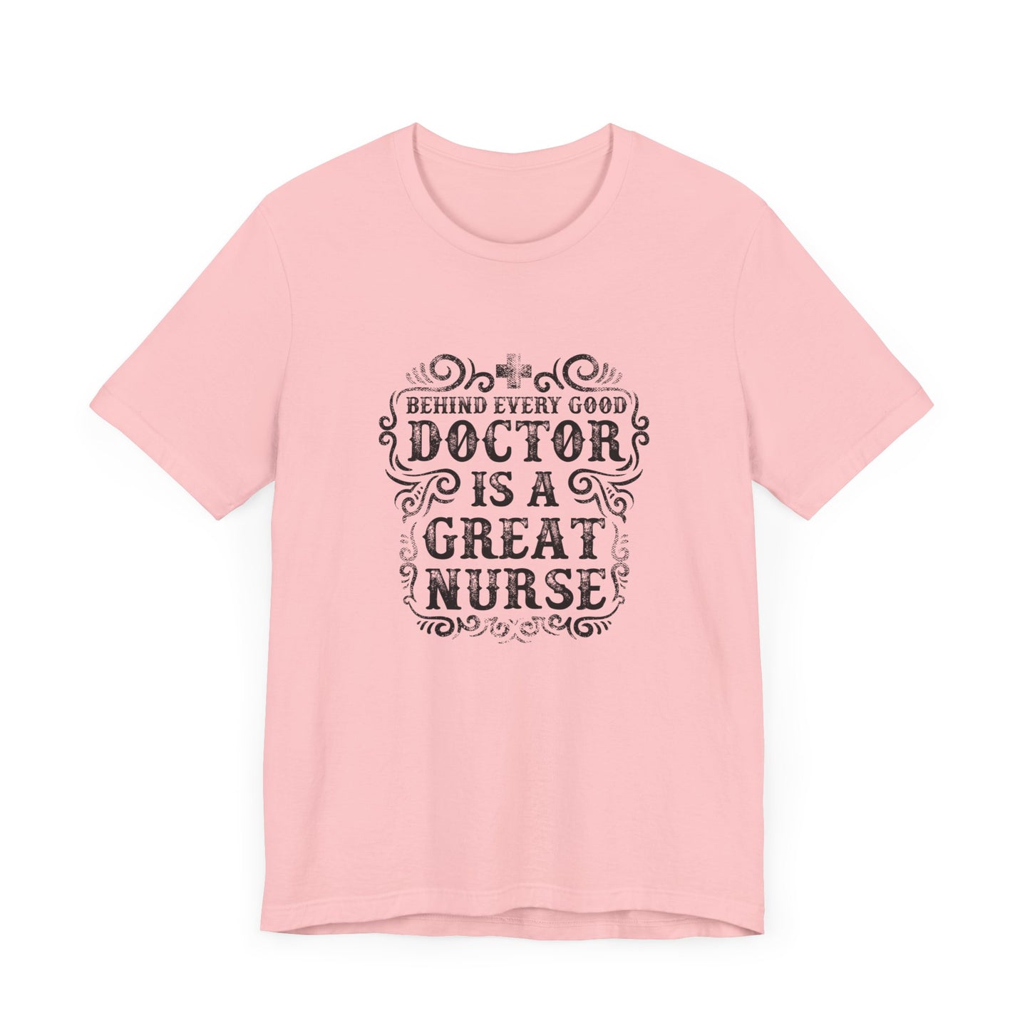 Behind Every Good Doctor Is A Great Nurse - Unisex Jersey Short Sleeve Tee