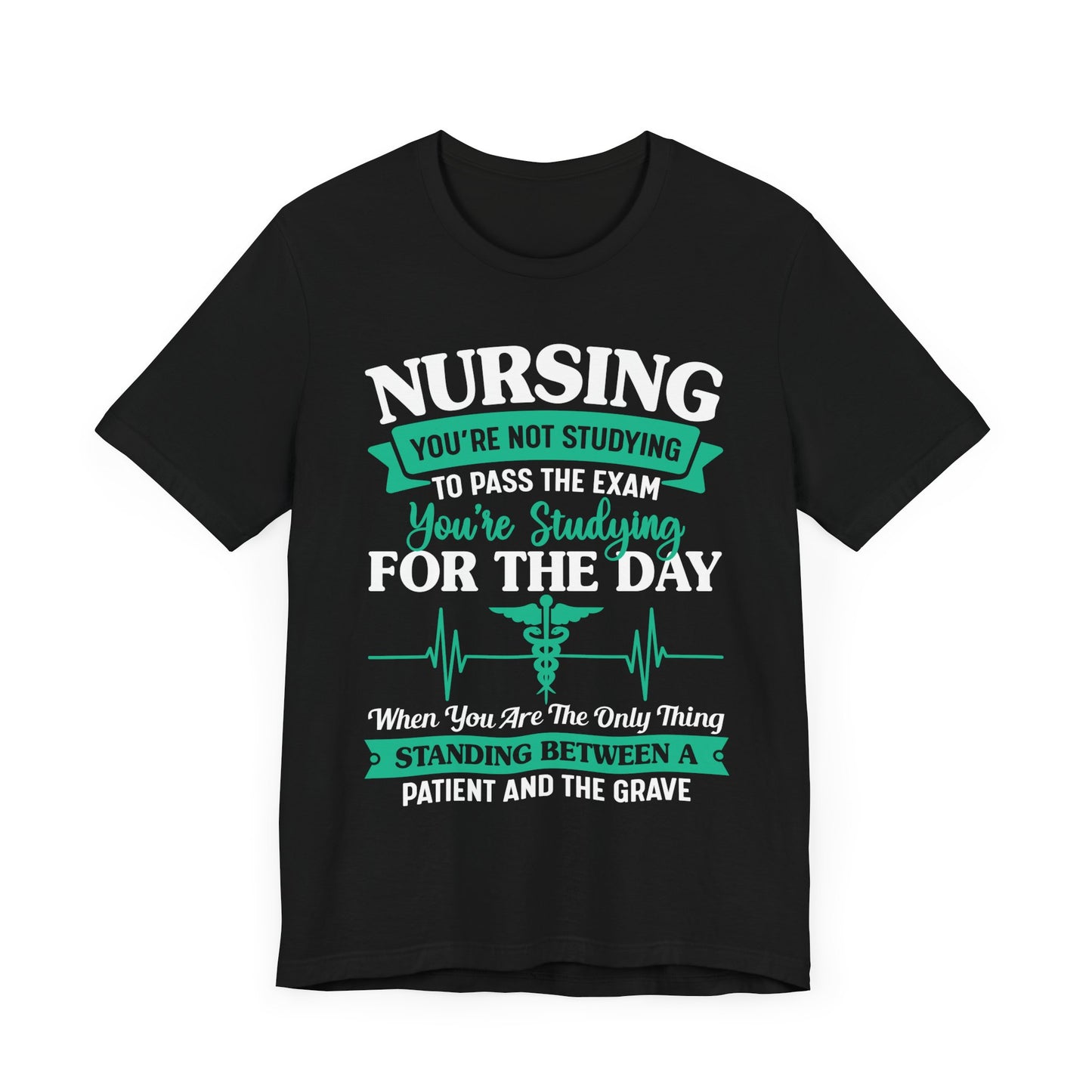 Nursing, You're Not Studying To Pass The Exam, You're Studying For The Day - Unisex Jersey Short Sleeve Tee - 13320