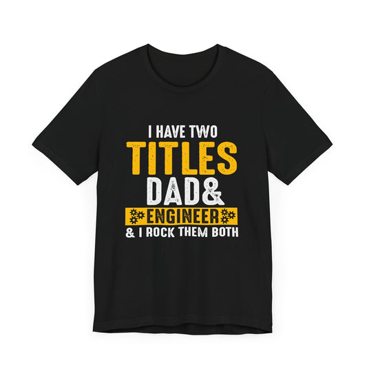 I Have Two Titles: Dad & Engineer, Rock Them Both - Unisex Jersey Short Sleeve Tee - 13675