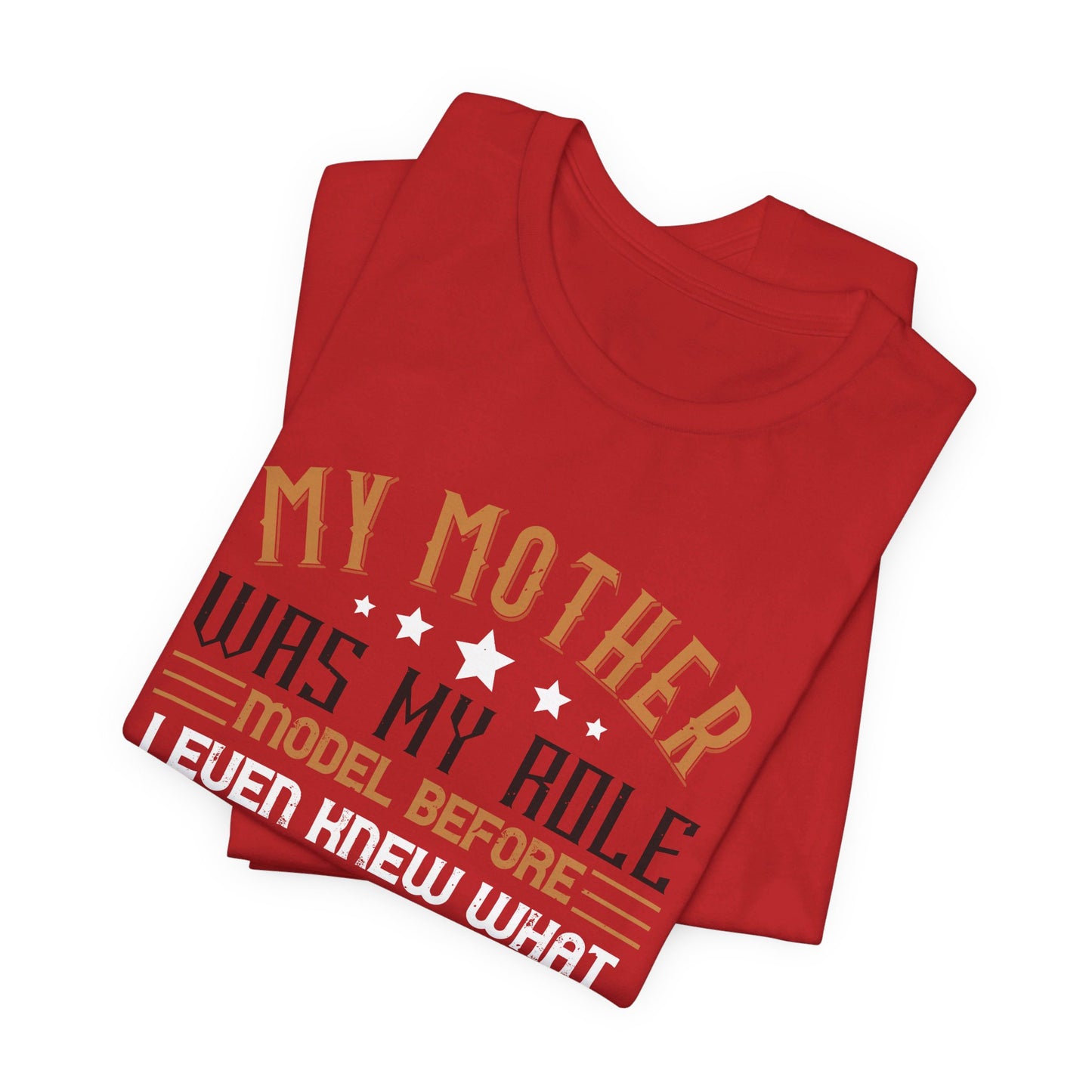 My Mother Was My Role Model Before I Even Knew What That Word Was - Unisex Jersey Short Sleeve Tee