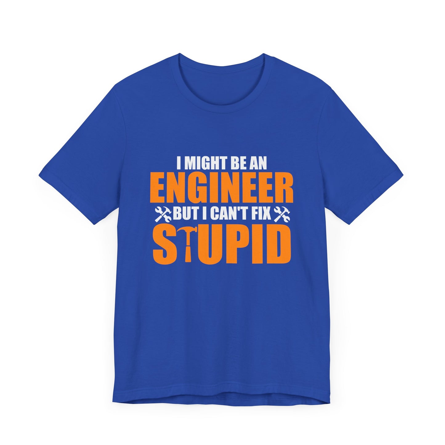 Engineer: I Might Be An Engineer But I Can't Fix Stupid - Unisex Jersey Short Sleeve Tee - 13672