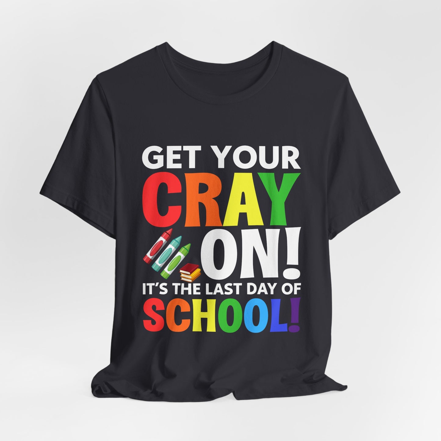 Teacher: Get Your Cray On! It's The Last Day Of School! - Unisex Jersey Short Sleeve Tee - 13481