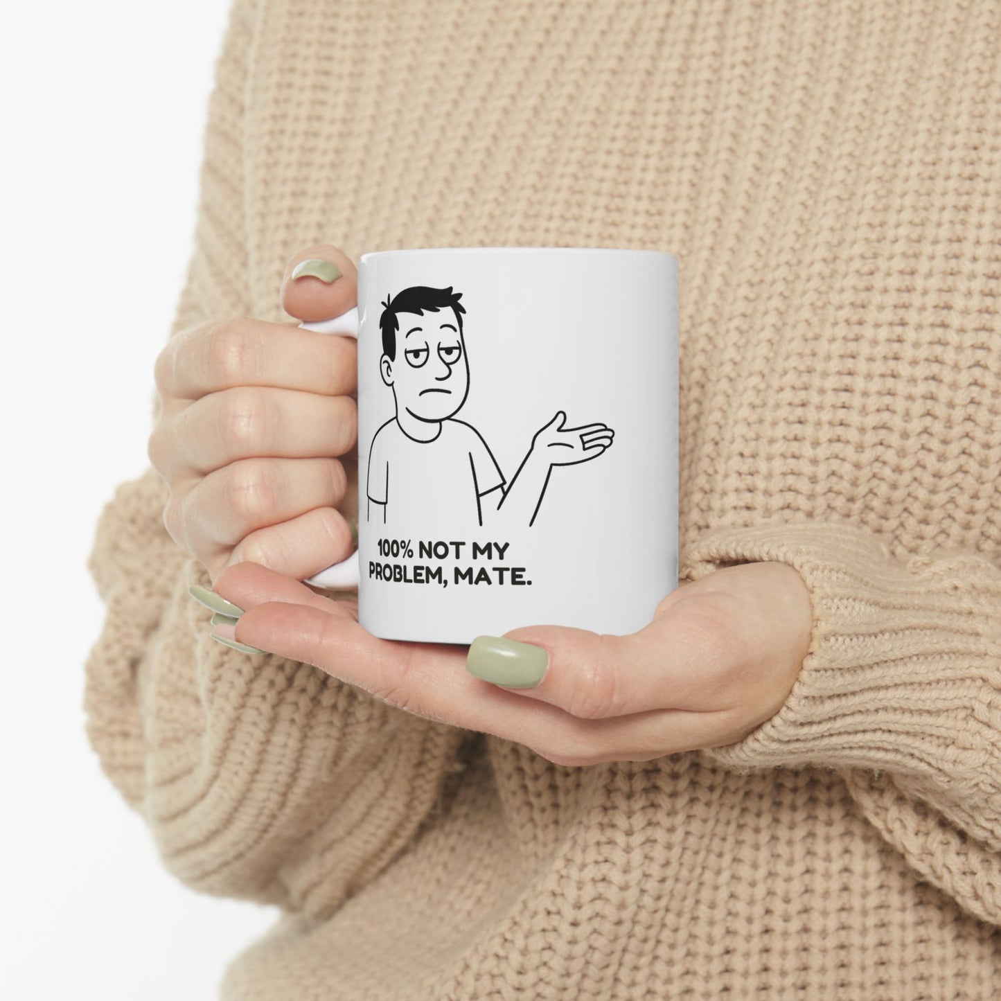 “100% not my problem, mate.”  (An elite level of chill.) Ceramic Mug - 13943
