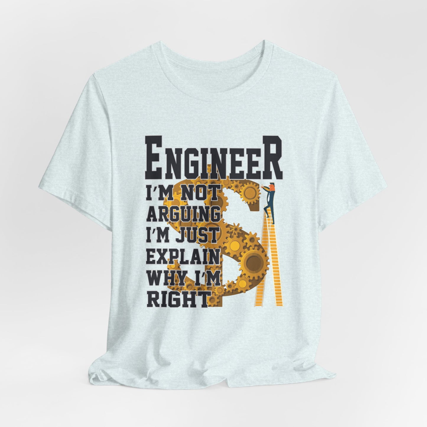 Engineer: I'm Not Arguing, I'm Just Explain Why I'm Right - Unisex Jersey Short Sleeve Tee