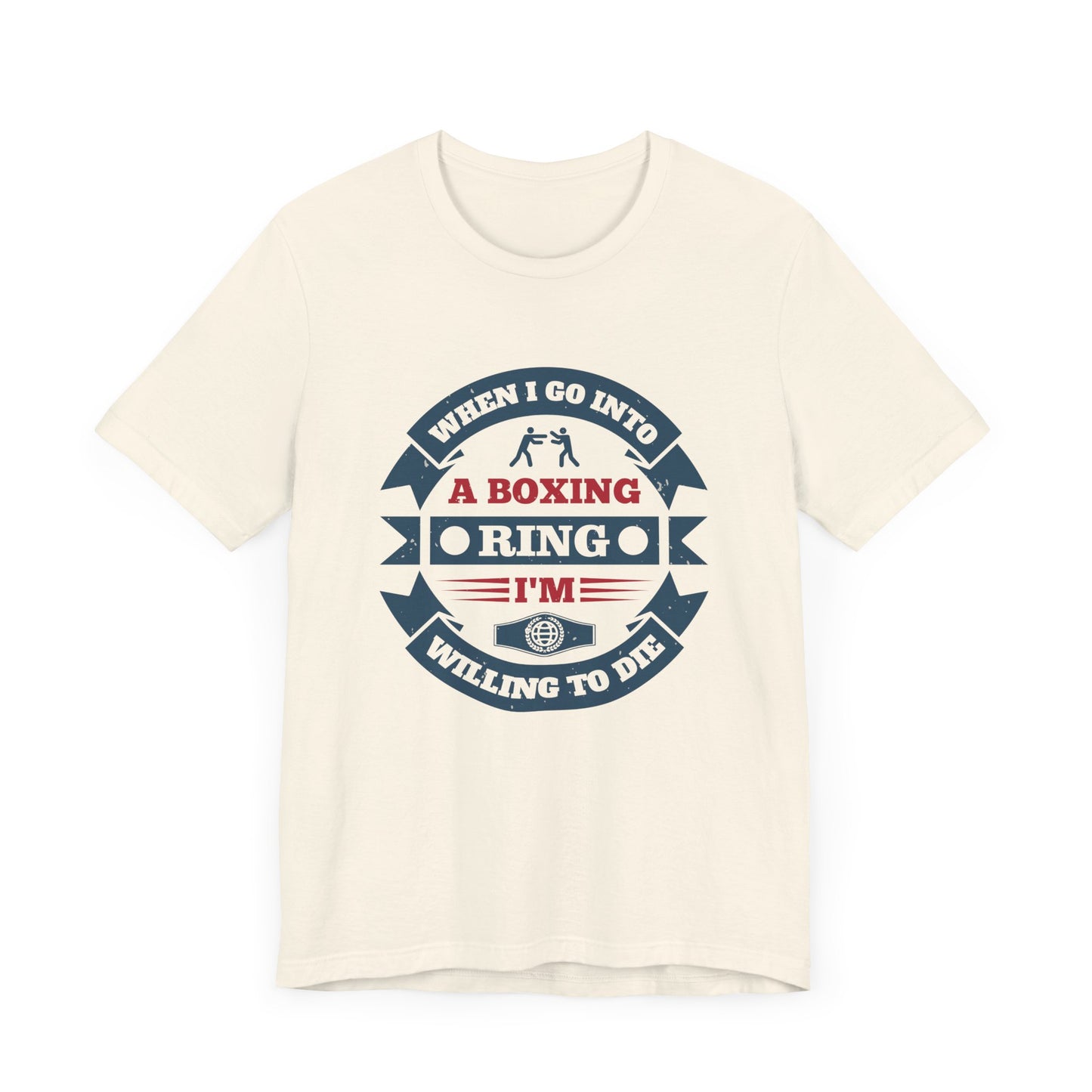 When I Go into a Boxing Ring, I'm Willing to Die - Unisex Jersey Short Sleeve Tee - 11781