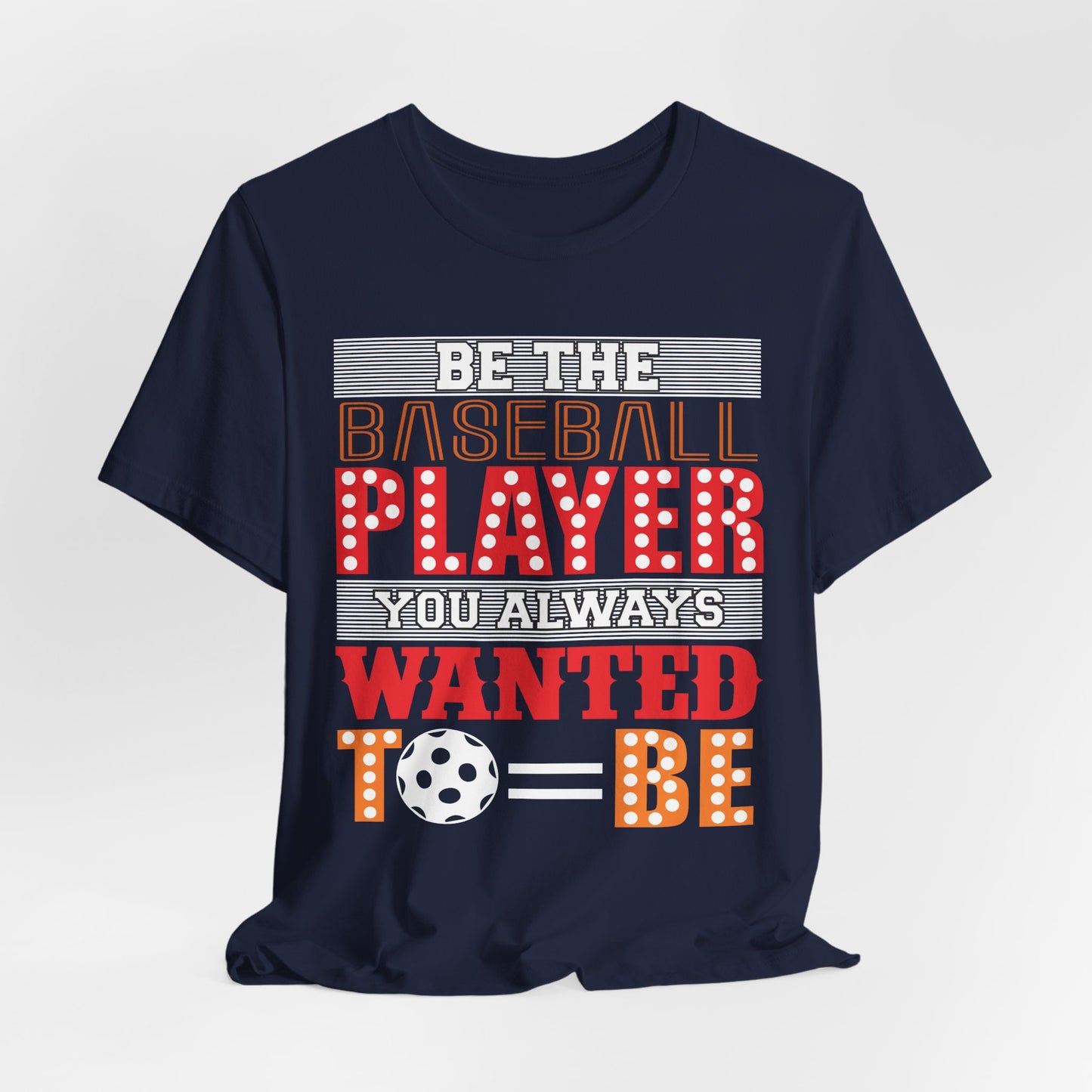 Be The Baseball Player You Always Wanted - Unisex Jersey Short Sleeve Tee - 13907