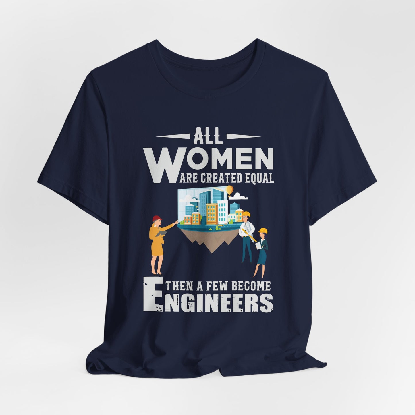 Engineer: All Women Are Created Equal, Then A Few Become Engineers - Unisex Jersey Short Sleeve Tee - 13618