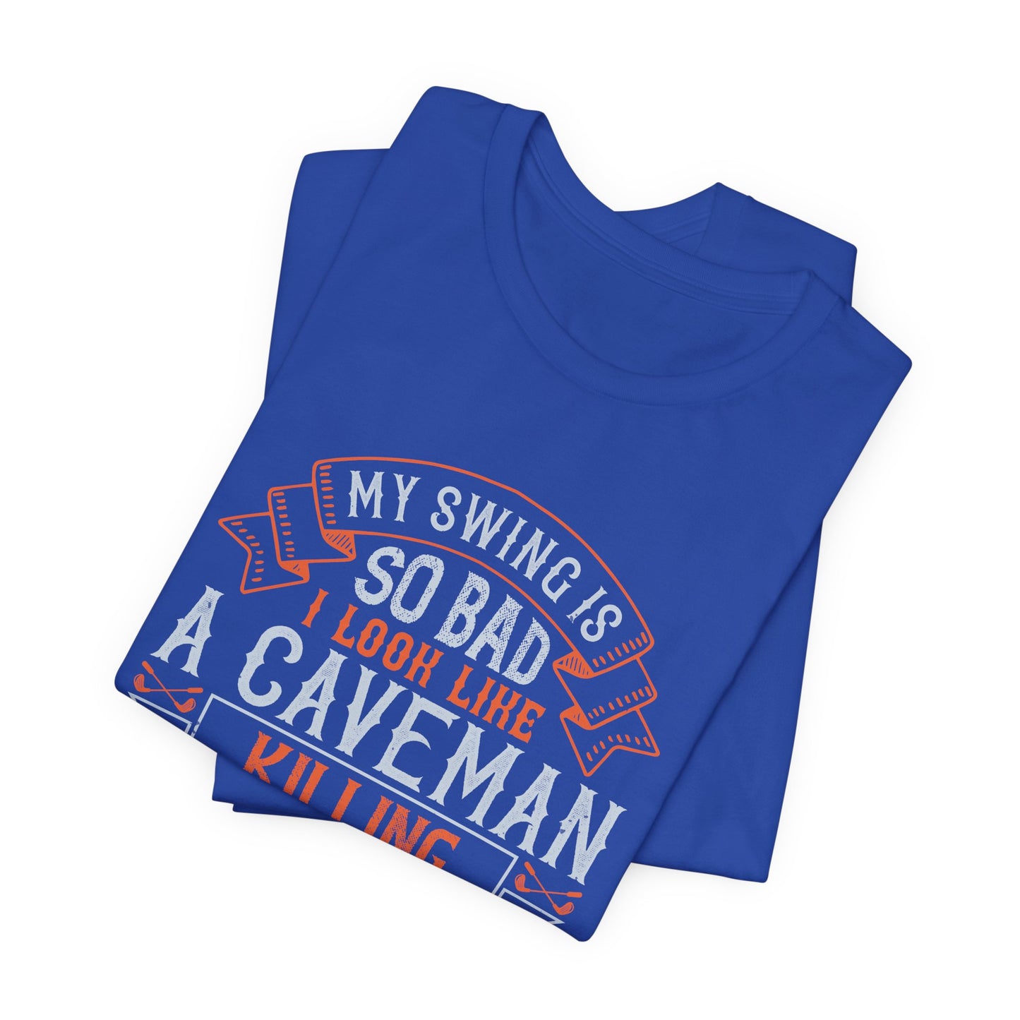 My Swing Is So Bad, I Look Like a Caveman Killing His Lunch - Unisex Jersey Short Sleeve Tee - 12056