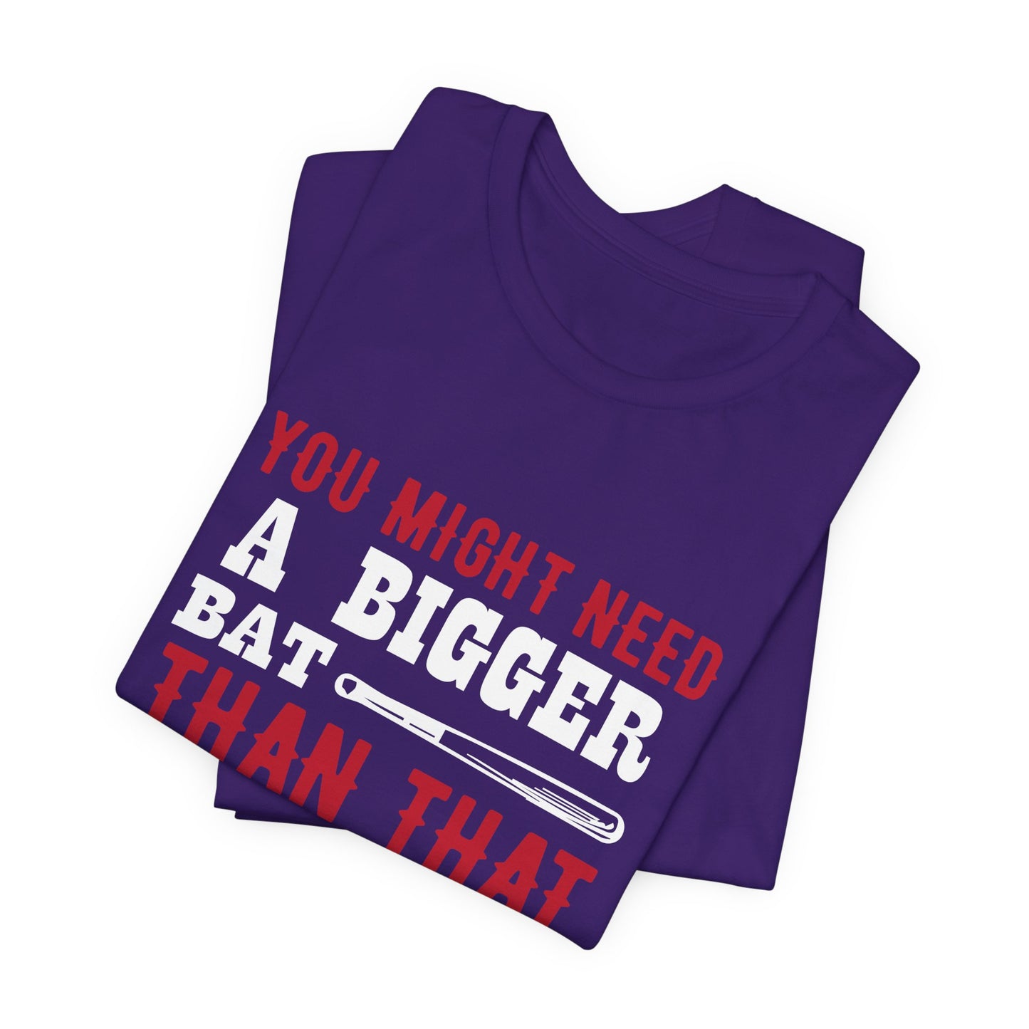 Baseball: You Might Need A Bigger Bat Than That - Unisex Jersey Short Sleeve Tee