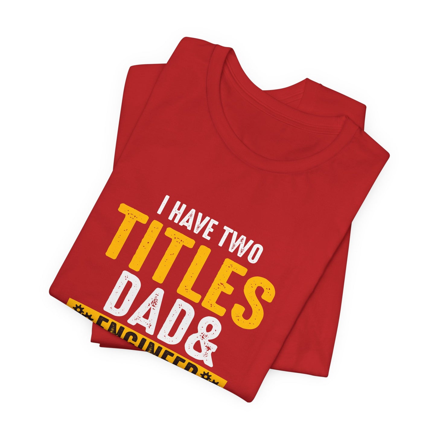 I Have Two Titles: Dad & Engineer, Rock Them Both - Unisex Jersey Short Sleeve Tee