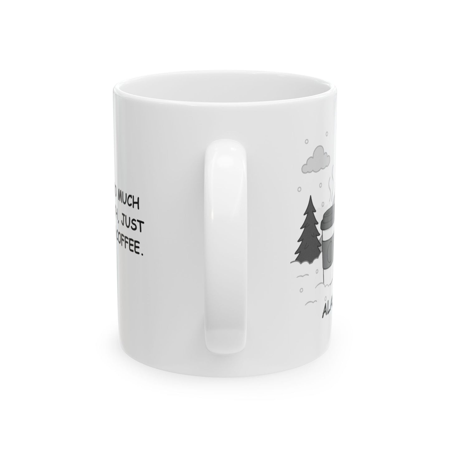 "In Alaska, 'too much snow' is a myth, just like 'too much coffee.'" Ceramic Mug - 13023