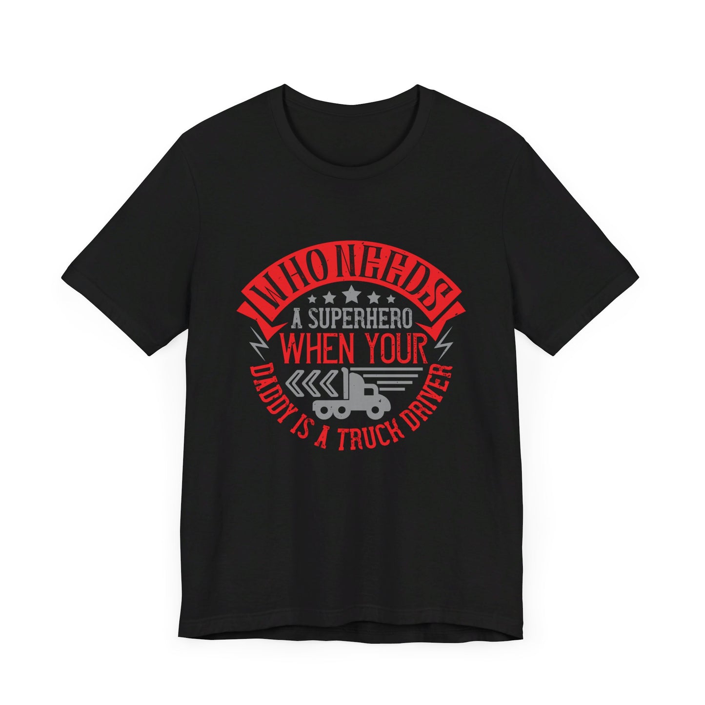 Who Needs a Superhero When Your Daddy Is a Truck Driver - Unisex Jersey Short Sleeve Tee