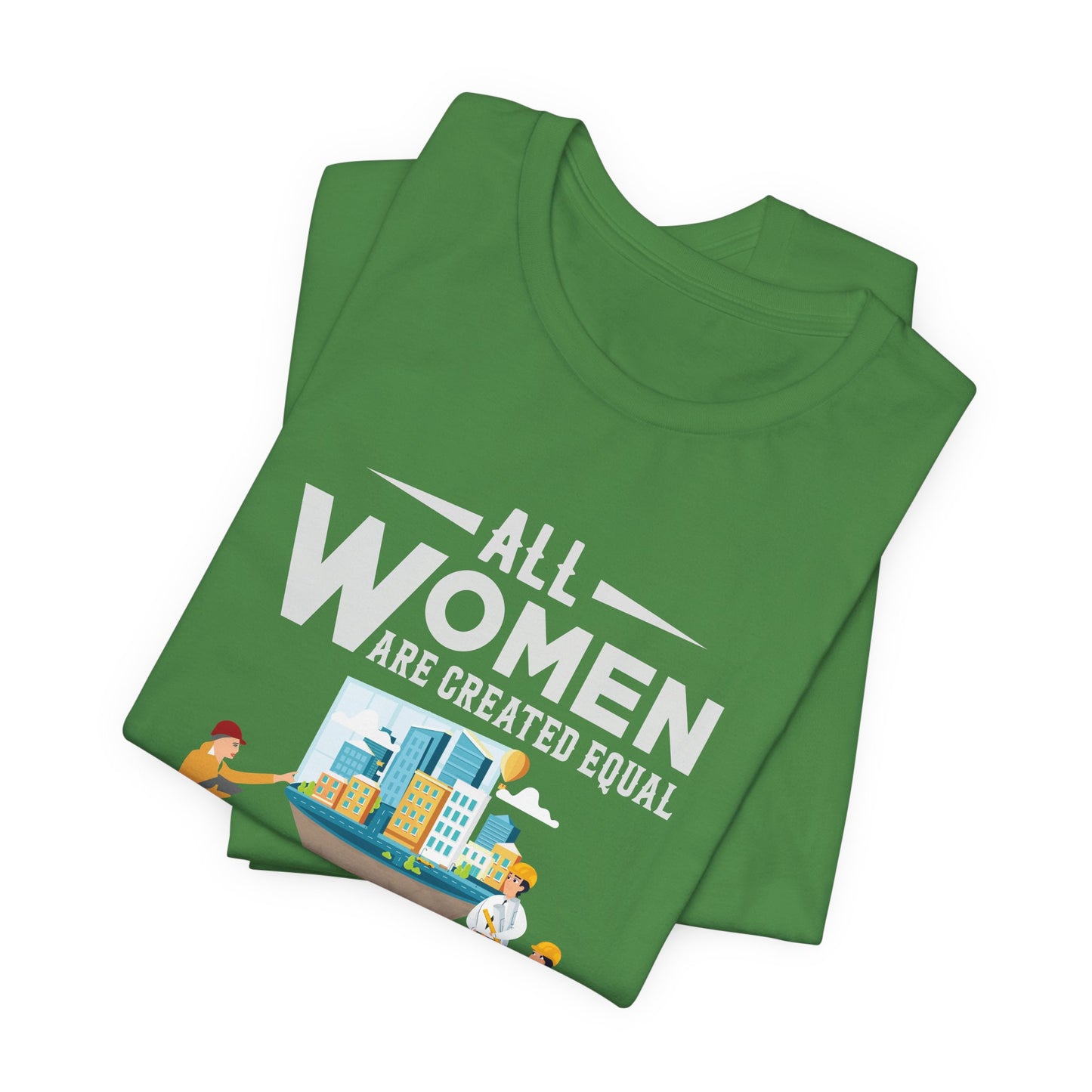 Engineer: All Women Are Created Equal, Then A Few Become Engineers - Unisex Jersey Short Sleeve Tee