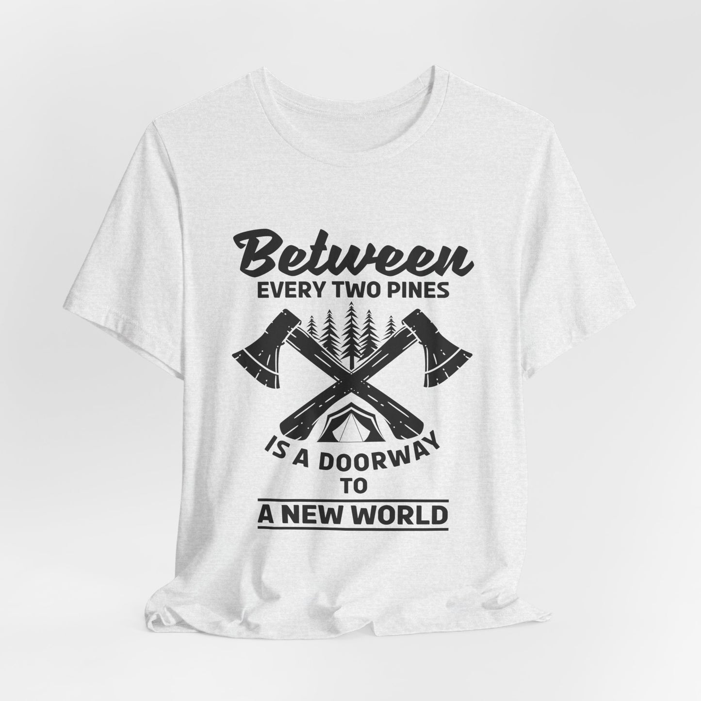 Camping: Between Two Pines Is A Doorway To A New World - Unisex Jersey Short Sleeve Tee - 12631