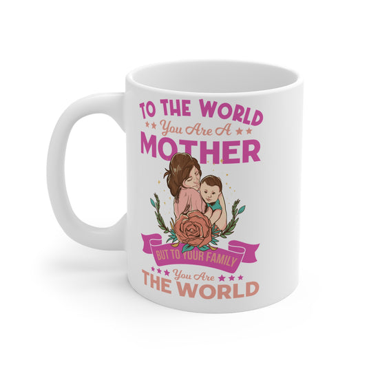 To The World You Are A Mother, But To Your Family, You Are The World - Mug 11oz - 12949