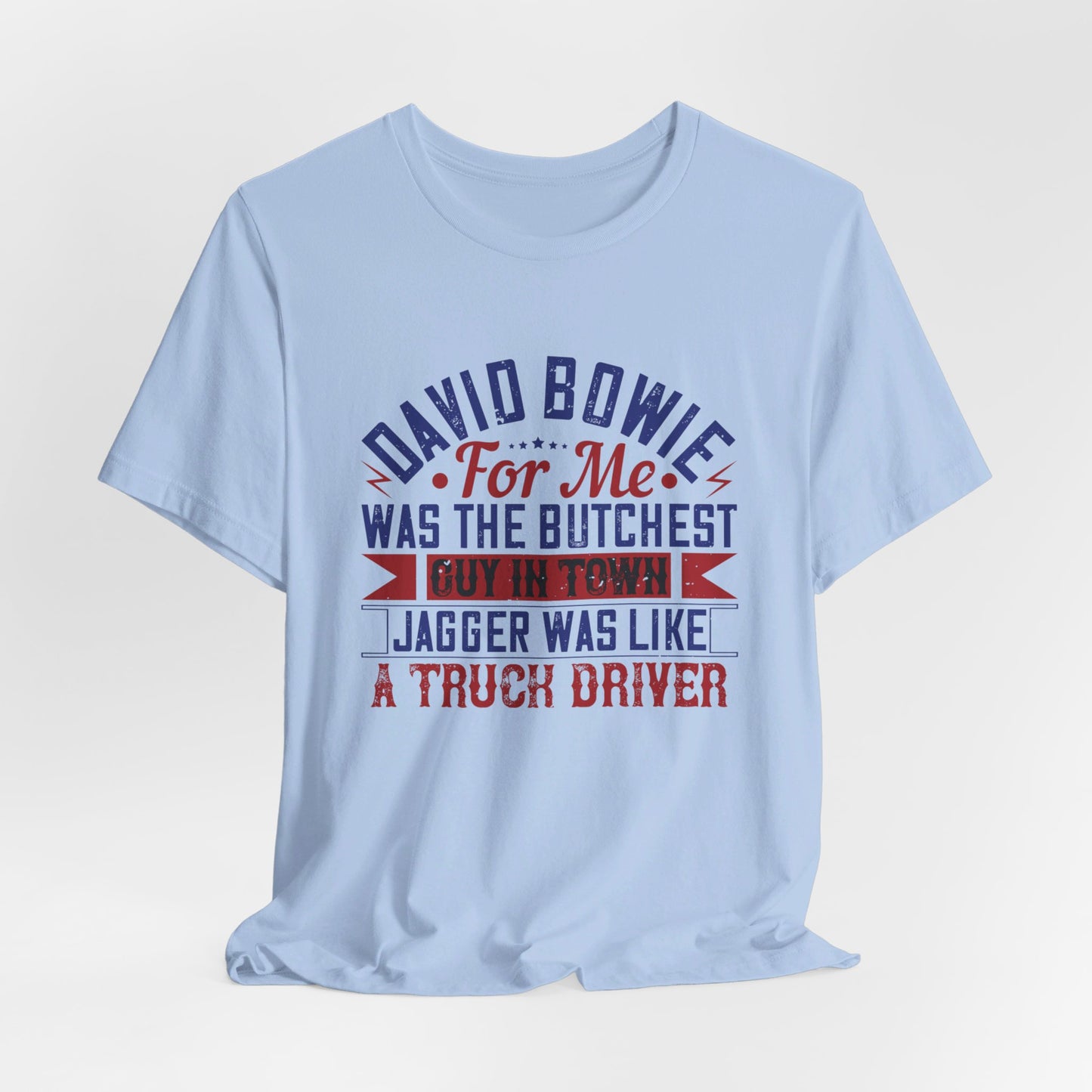 David Bowie, For Me, Was the Butchest Guy - Unisex Jersey Short Sleeve Tee