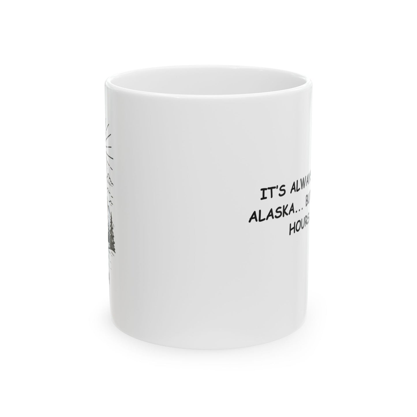 "It’s always sunny in Alaska... but only for 2 hours a day." Ceramic Mug - 13025