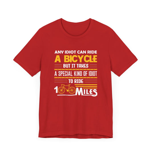 Any Idiot Can Ride A Bicycle, But It Takes A Special Kind Of Idiot To Ride 100 Miles - Unisex Jersey Short Sleeve Tee