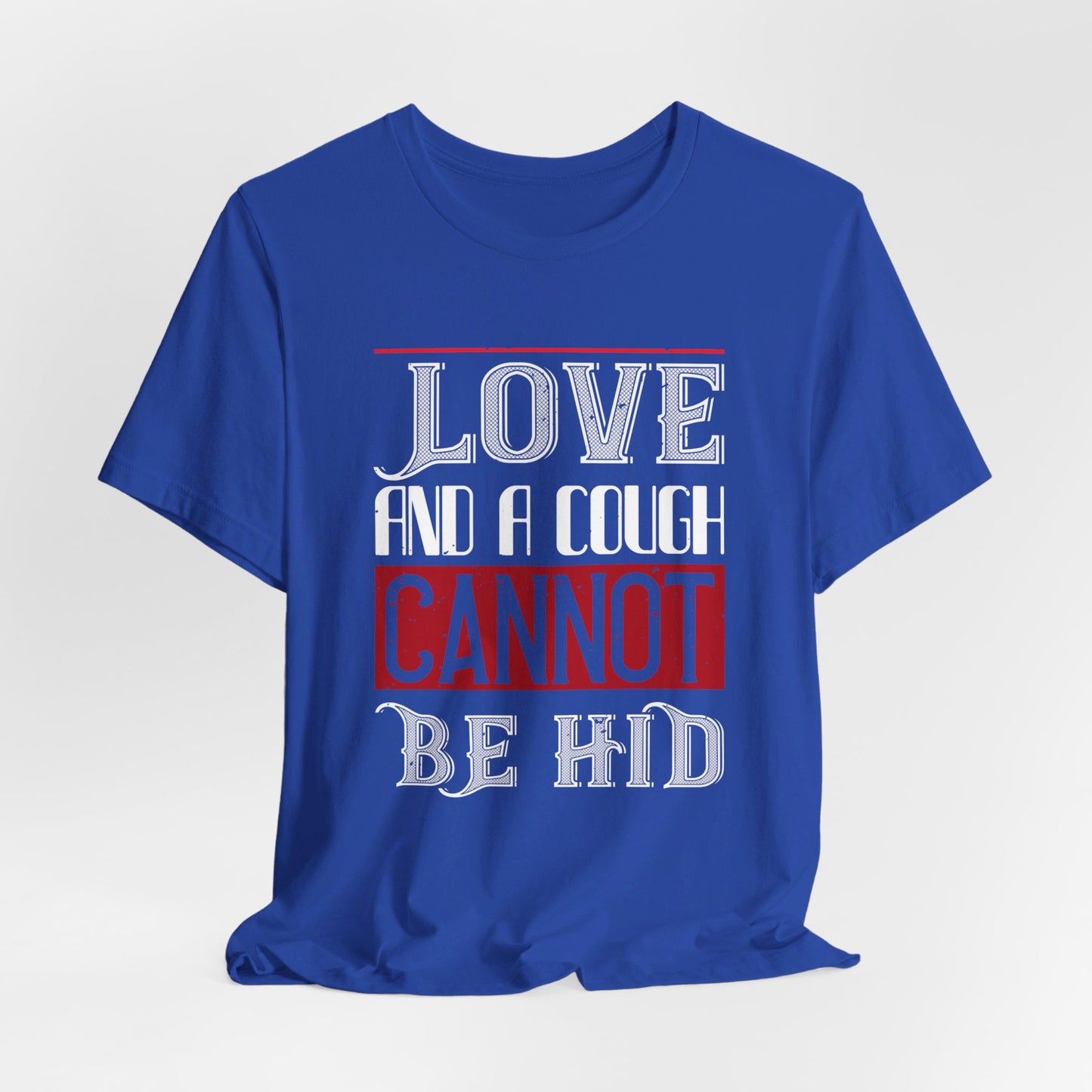 Love and a Cough Cannot Be Hid - Unisex Jersey Short Sleeve Tee