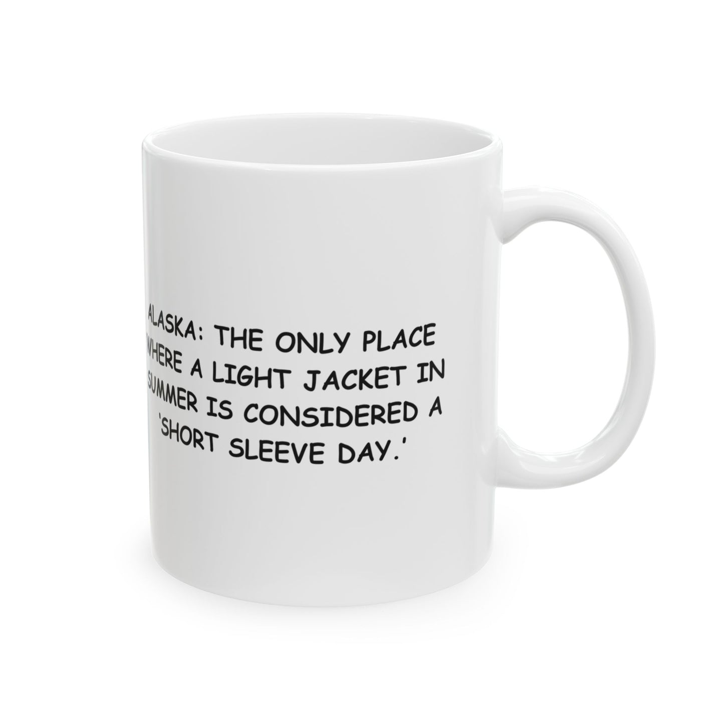 "Alaska: The only place where a light jacket in summer is considered a ‘short sleeve day.’" Ceramic Mug - 13018