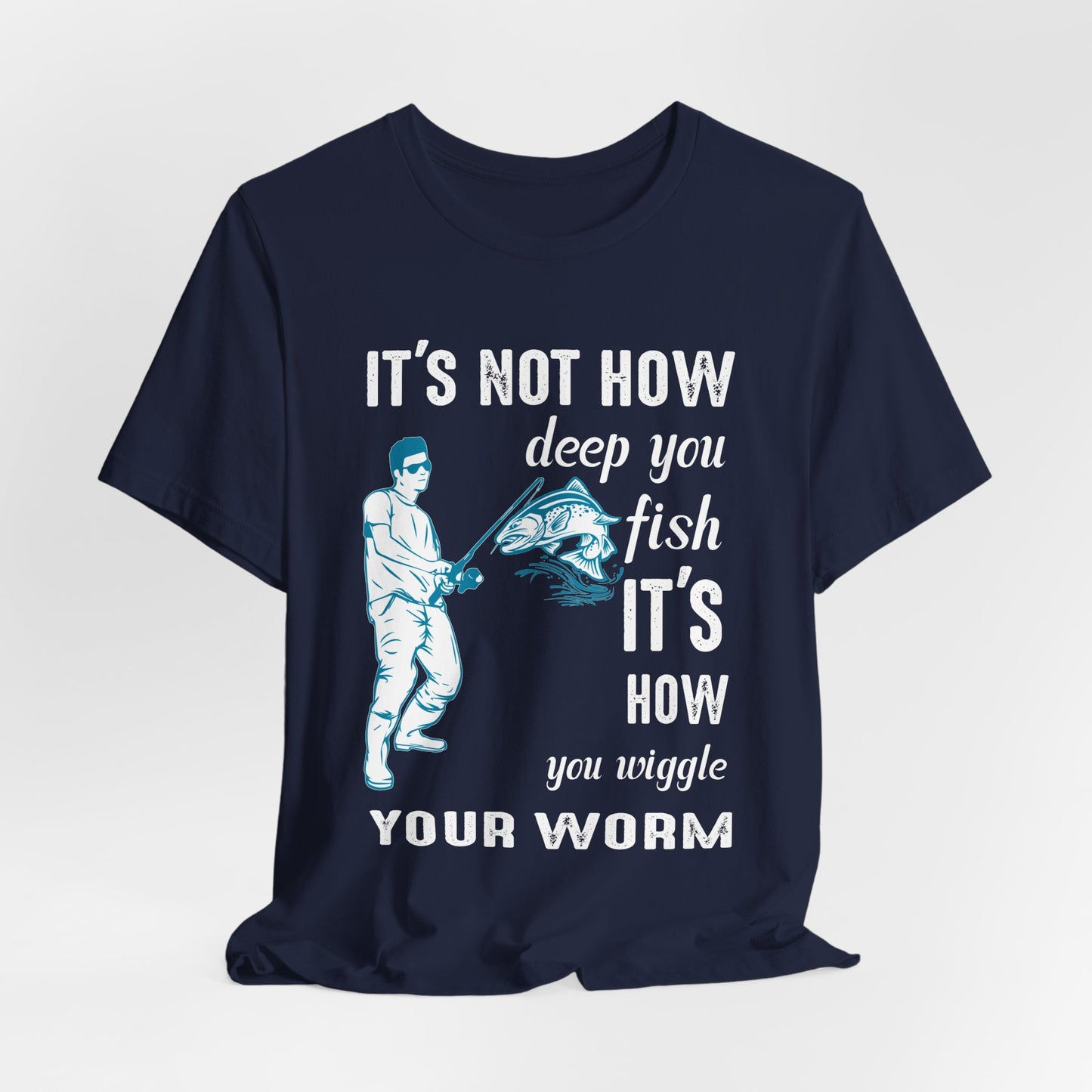 Fishing:  It's Not How Deep You Fish, It's How You Wiggle Your Worm - Unisex Jersey Short Sleeve Tee - 13934