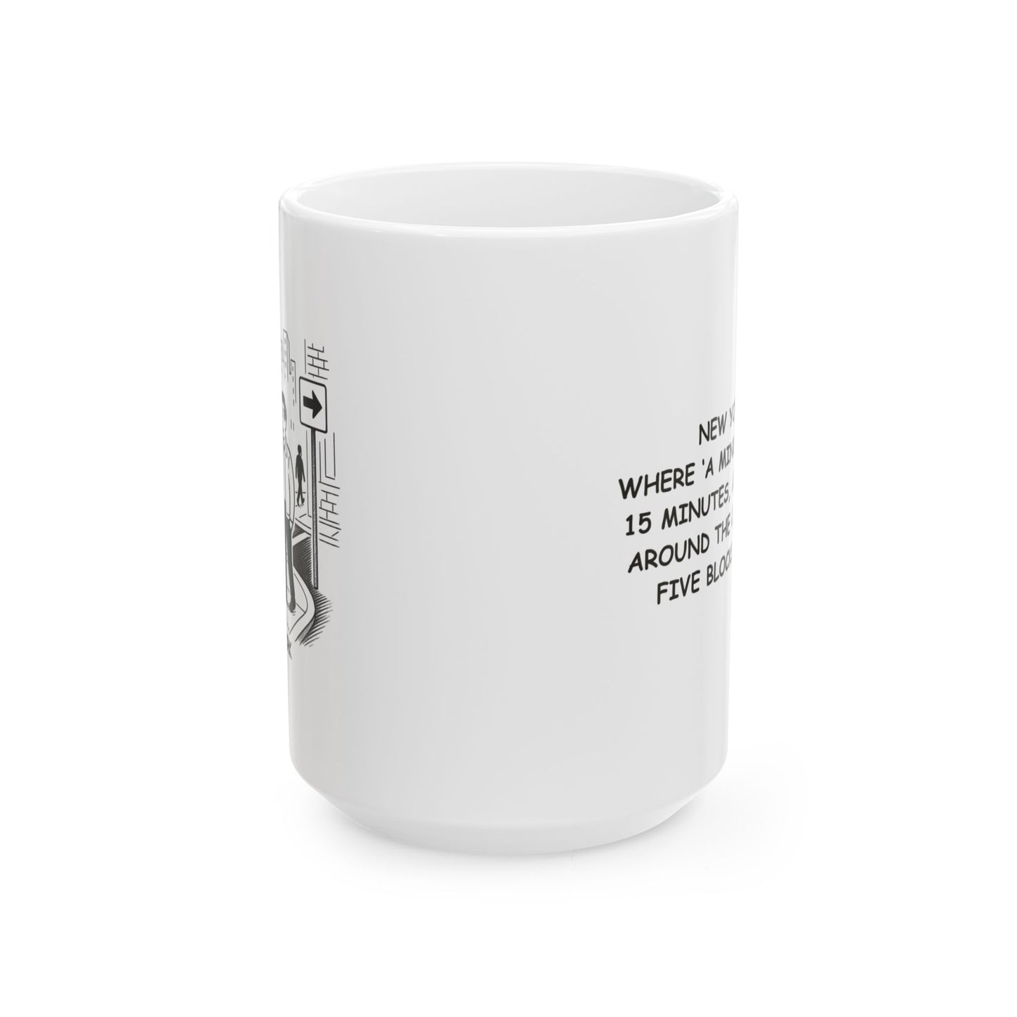 "New York: Where ‘a minute’ means 15 minutes, and ‘right around the corner’ is five blocks away." Ceramic Mug | 11oz & 15oz | 12841