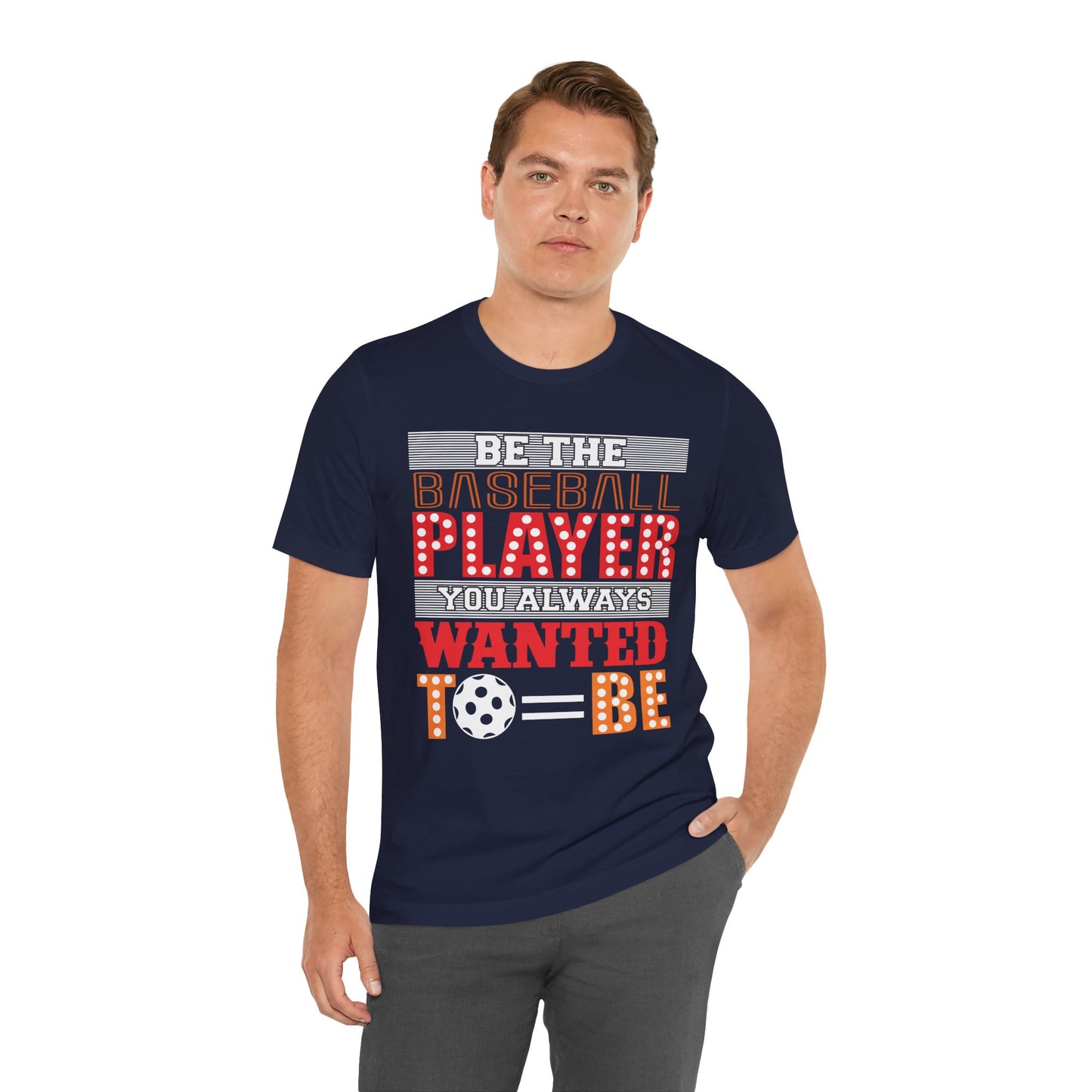 Be The Baseball Player You Always Wanted - Unisex Jersey Short Sleeve Tee - 13907
