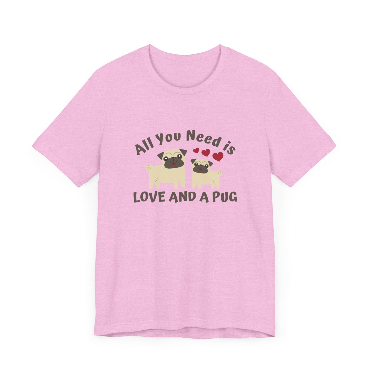 All you Need Is Love and Pug - Unisex Jersey Short Sleeve Tee - 11526