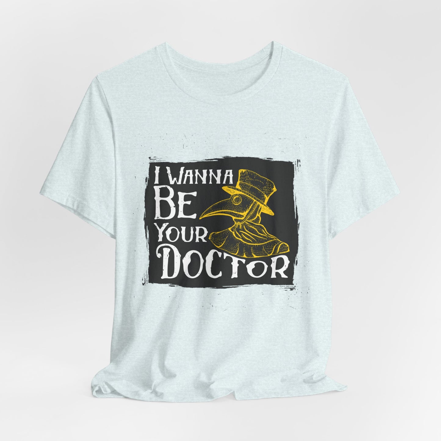 I Wanna Be Your Doctor - Unisex Jersey Short Sleeve Tee