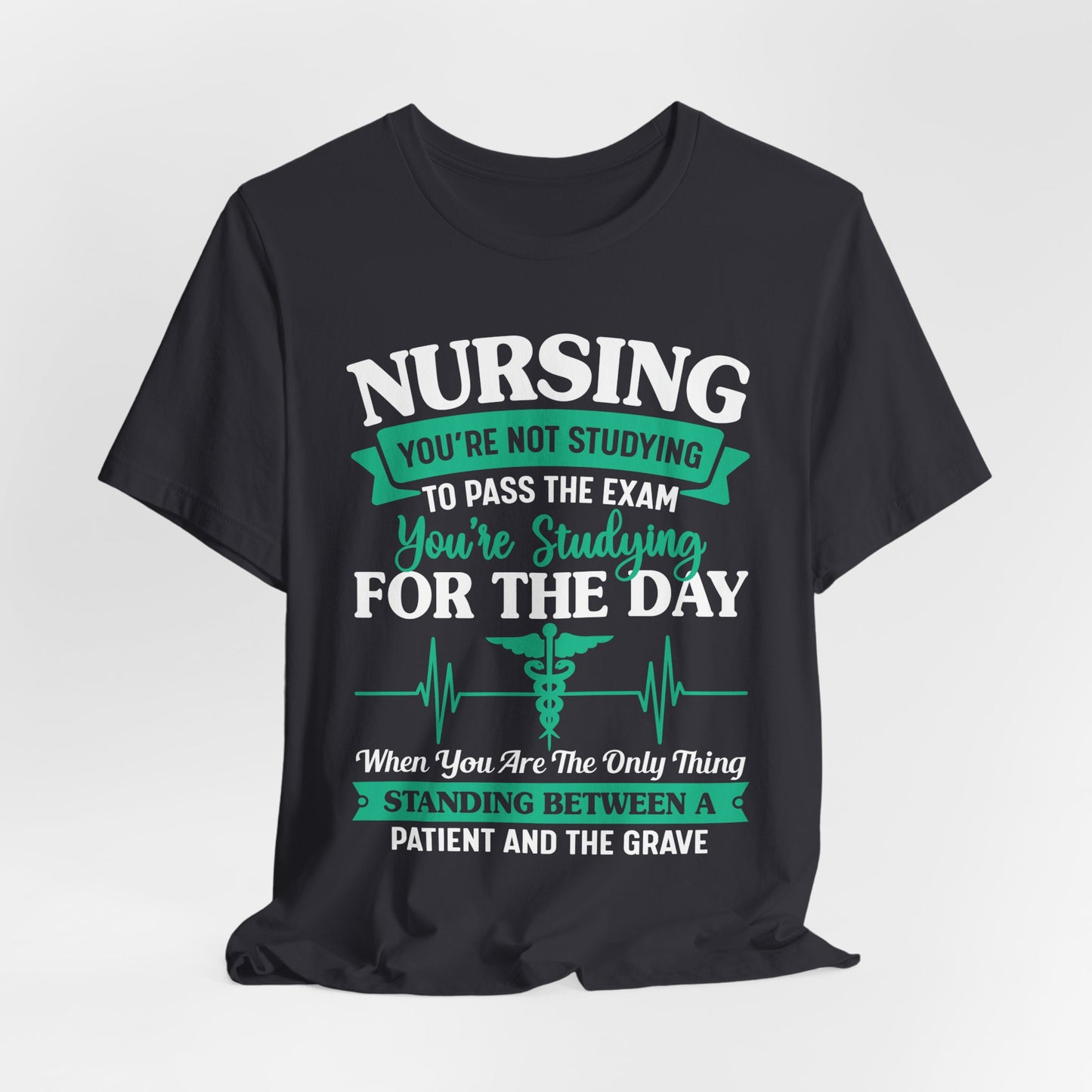 Nursing, You're Not Studying To Pass The Exam, You're Studying For The Day - Unisex Jersey Short Sleeve Tee - 13320