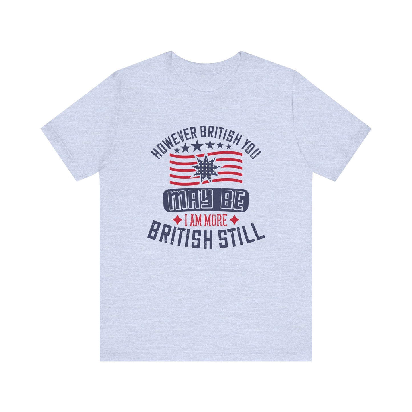 Unisex Jersey Tee - 'However British you may be, I am more British still' Graphic Shirt, Casual Wear - 13819