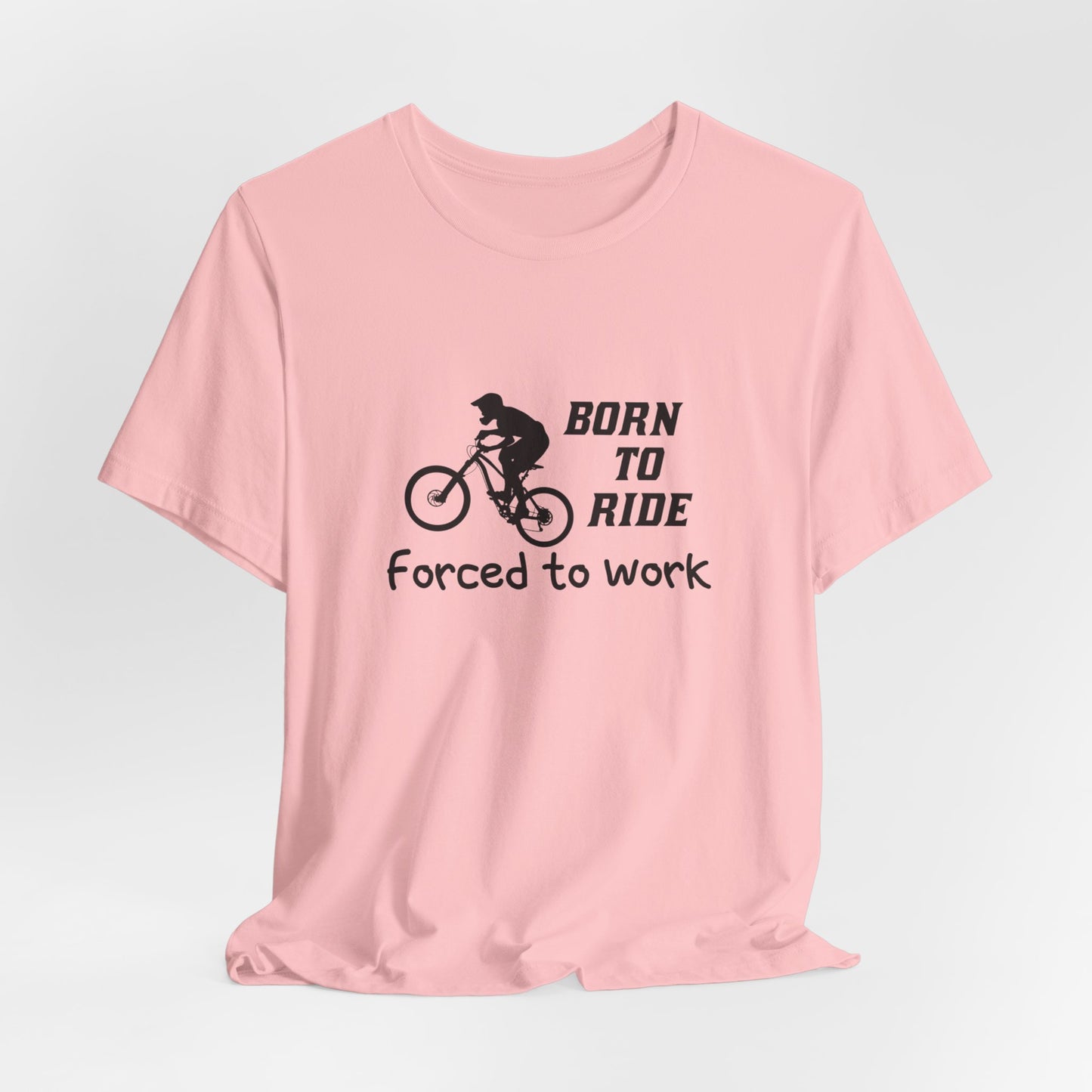 Bicycle: Born To Ride, Forced To Work - Unisex Jersey Short Sleeve Tee