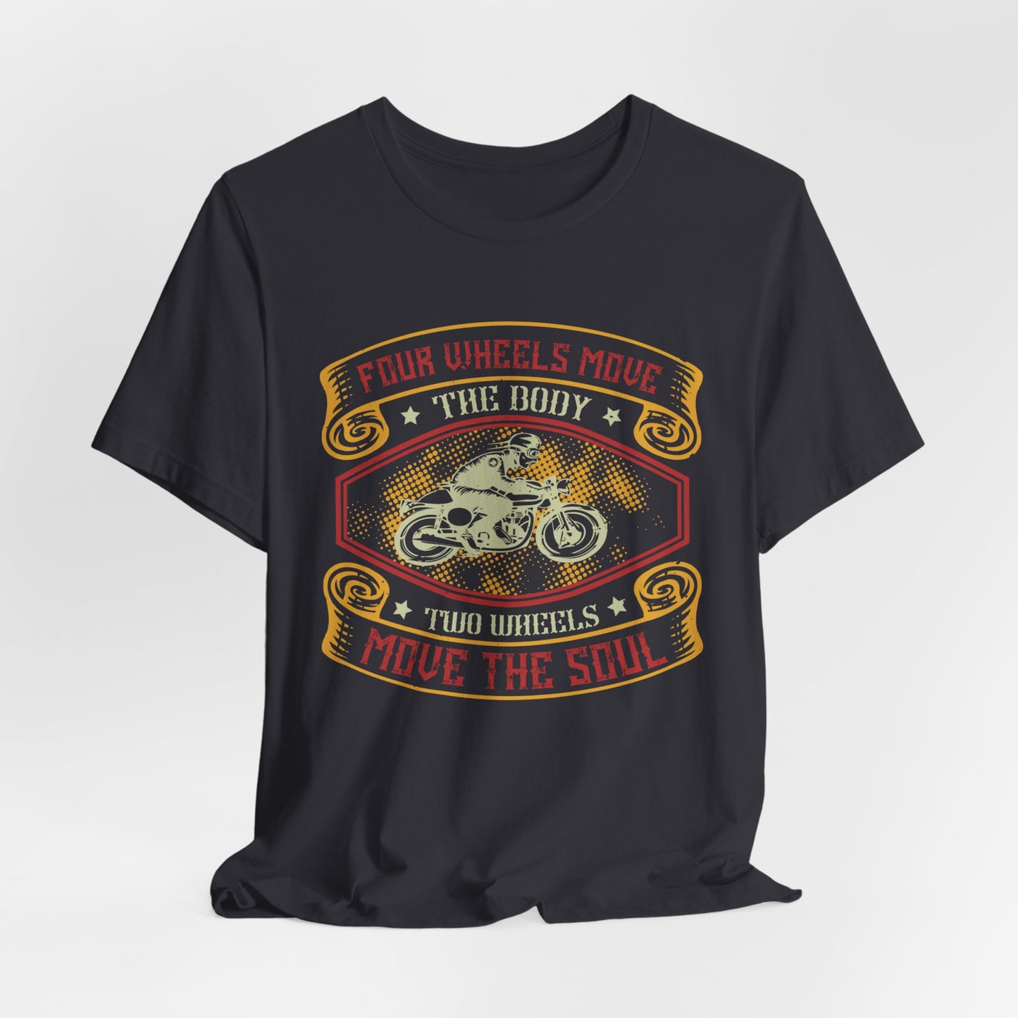 Four Wheels Move the Body, Two Wheels Move the Soul - Unisex Jersey Short Sleeve Tee