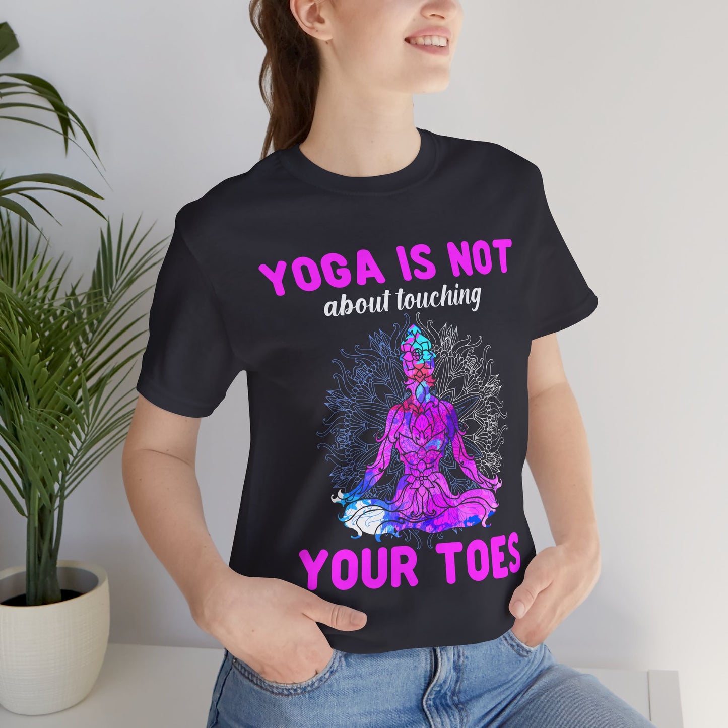 Yoga Is Not About Touching Your Toes - Unisex Jersey Short Sleeve Tee - 12148