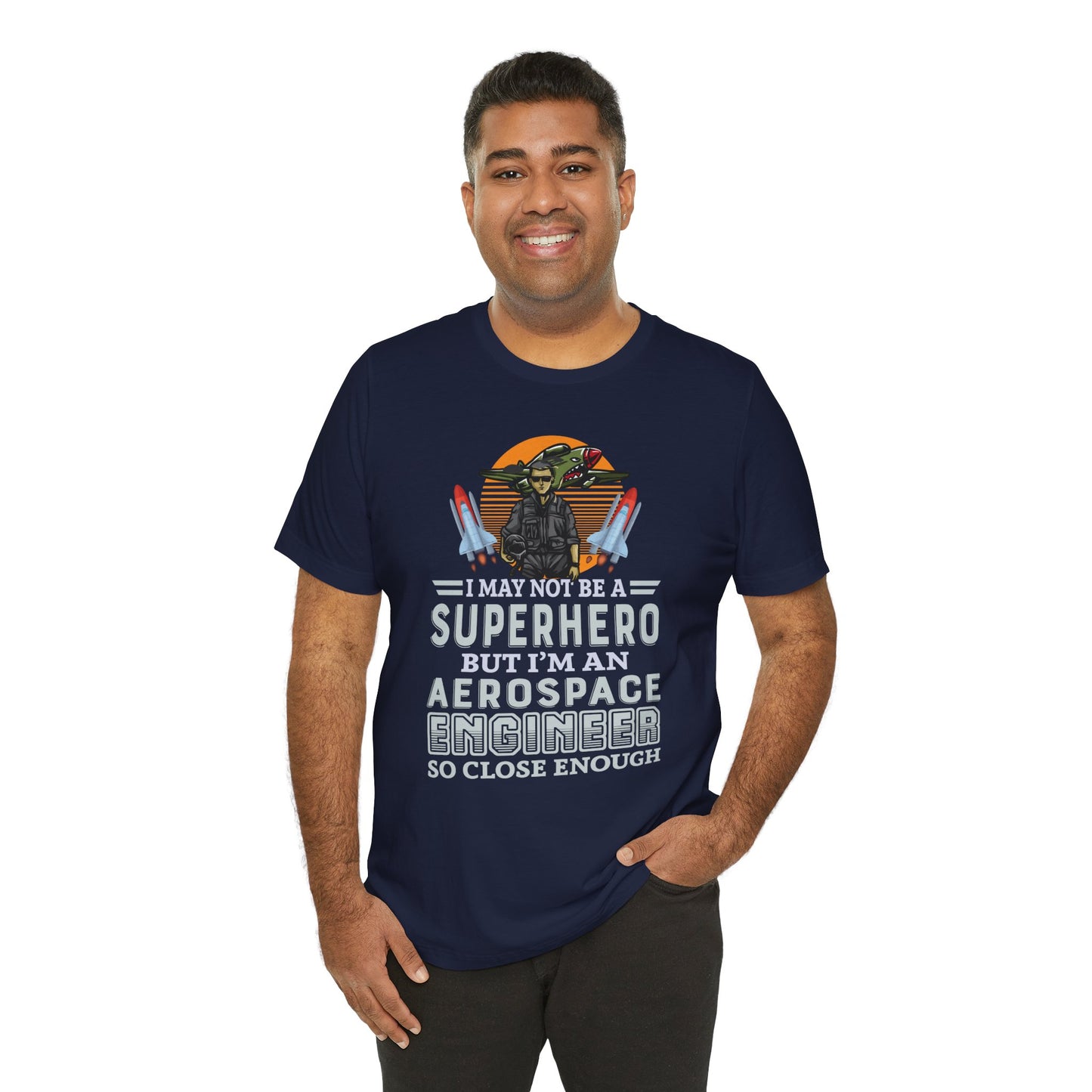 I May Not A Superhero, But I'm An Aerospace Engineer, So Close Enough Jersey Short Sleeve Tee