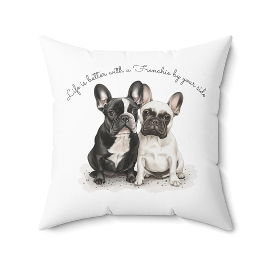 Life is better with a Frenchie by your side - Spun Polyester Square Pillow