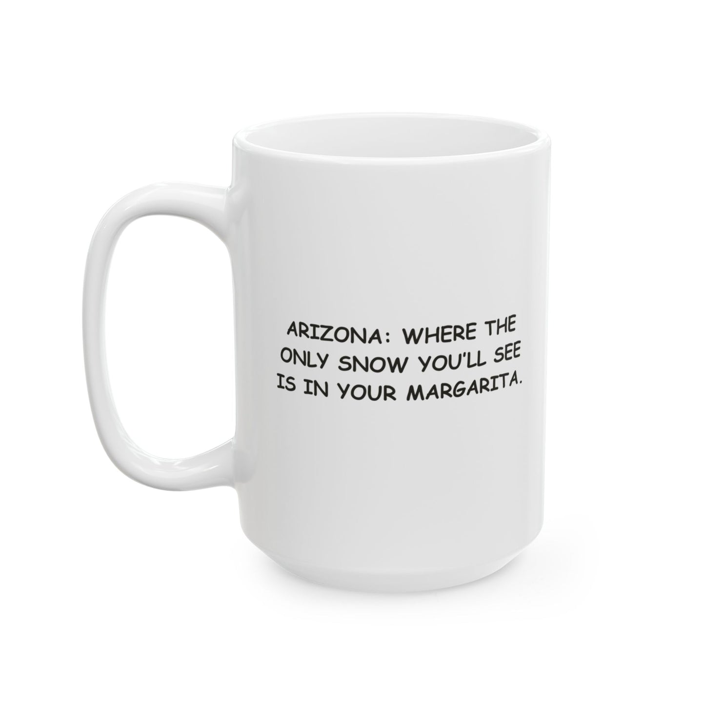 "Arizona: Where the only snow you’ll see is in your margarita." Ceramic Mug - 13191