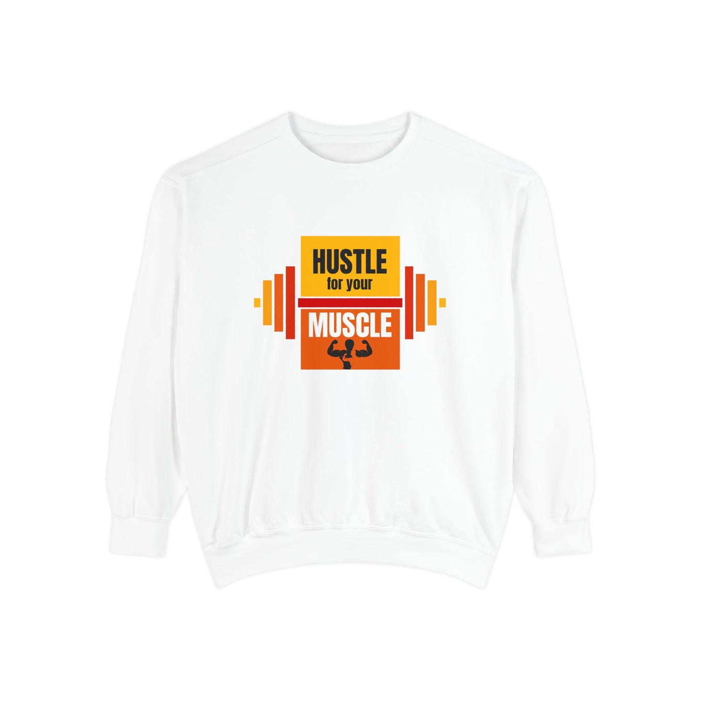 Hustle for Your Muscle - Unisex Garment-Dyed Sweatshirt - 10612