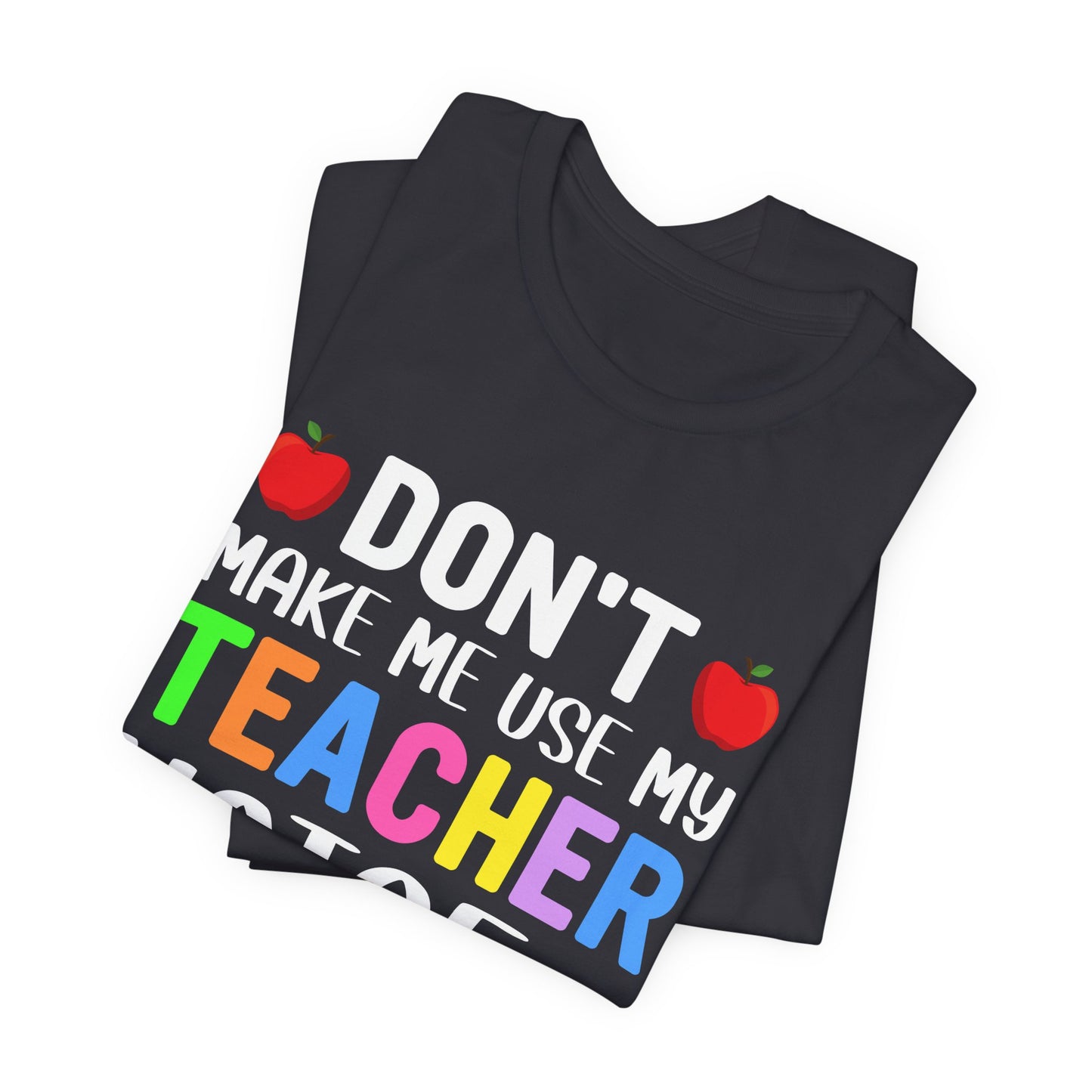 Teacher: Don't Make Me  Use My Teacher Voice - Unisex Jersey Short Sleeve Tee - 13483