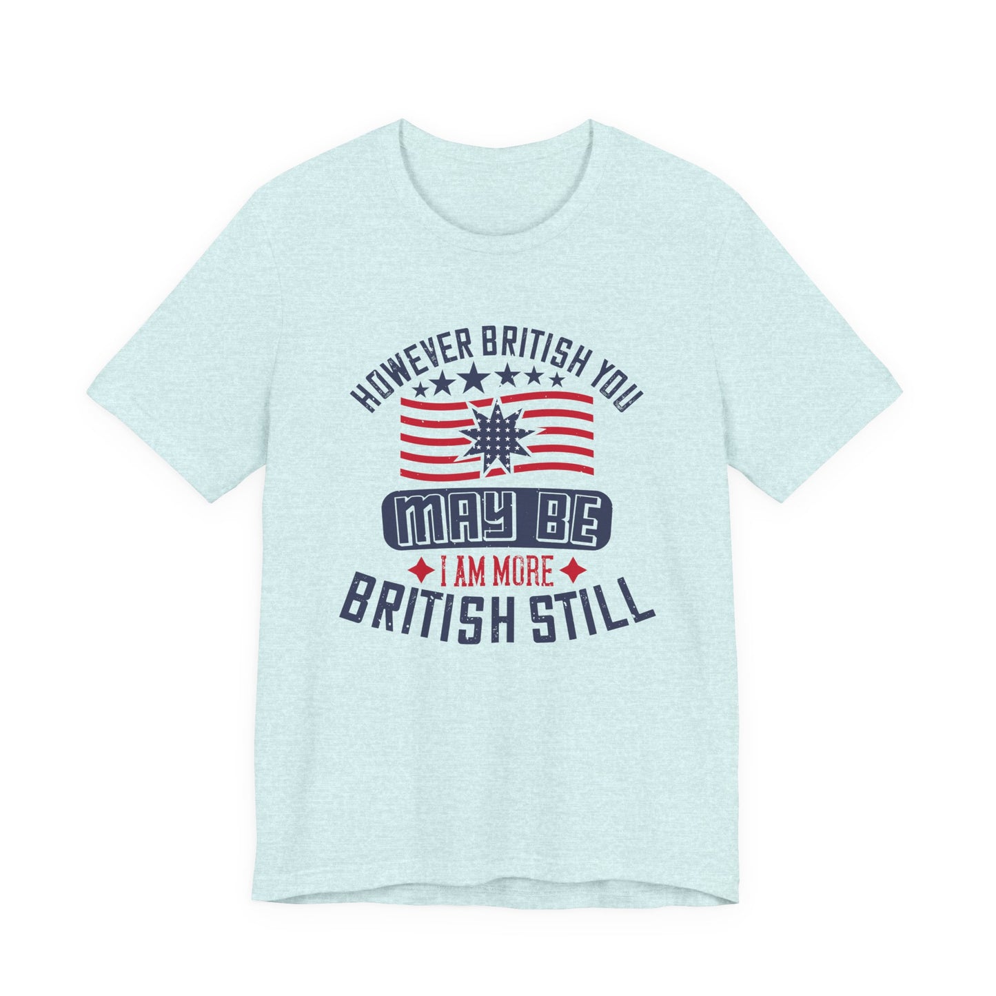 Unisex Jersey Tee - 'However British you may be, I am more British still' Graphic Shirt, Casual Wear - 13819