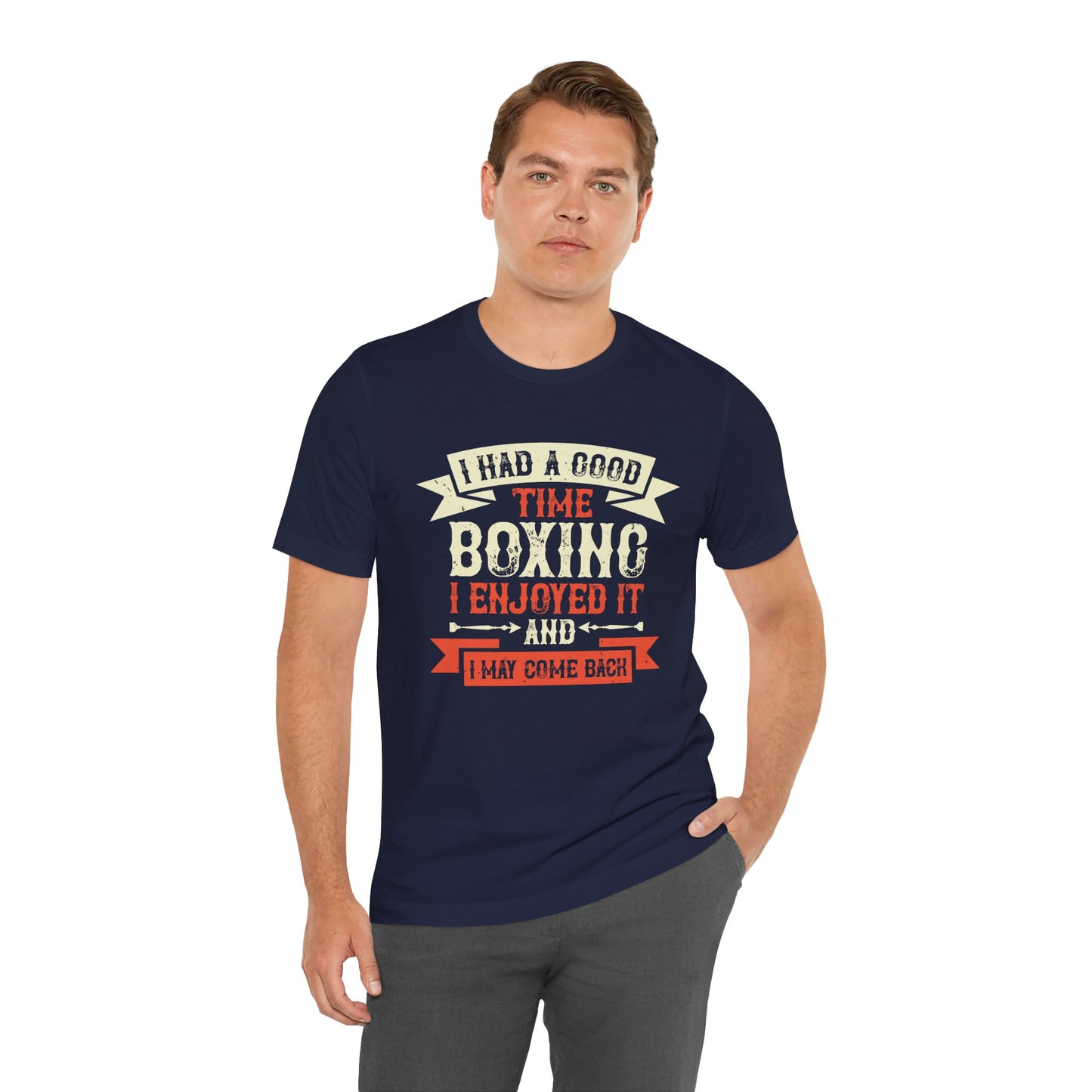I Had a Good Time Boxing. I Enjoyed It - And I May Come Back - Unisex Jersey Short Sleeve Tee - 11580