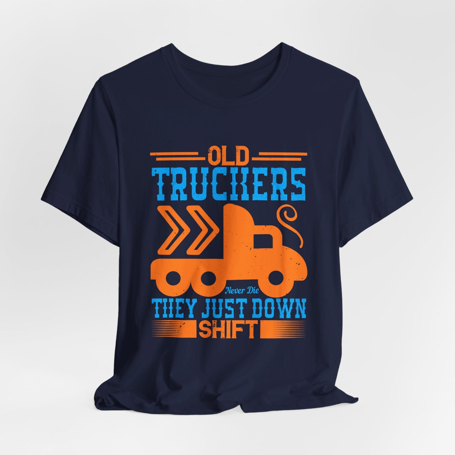 Old Truckers Never Die They Just Down Shift - Unisex Jersey Short Sleeve Tee